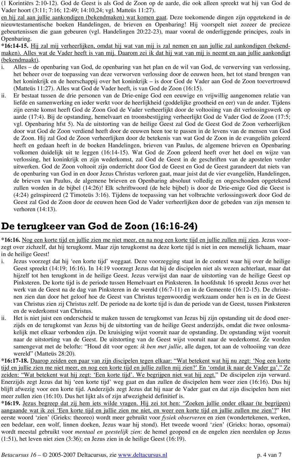 Hij voorspelt niet zozeer de precieze gebeurtenissen die gaan gebeuren (vgl. Handelingen 20:22-23), maar vooral de onderliggende principes, zoals in Openbaring. *16:14-15.