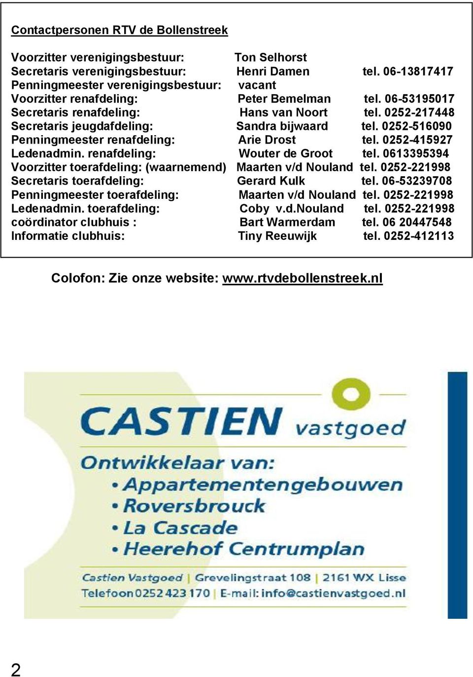 0252-217448 Secretaris jeugdafdeling: Sandra bijwaard tel. 0252-516090 Penningmeester renafdeling: Arie Drost tel. 0252-415927 Ledenadmin. renafdeling: Wouter de Groot tel.