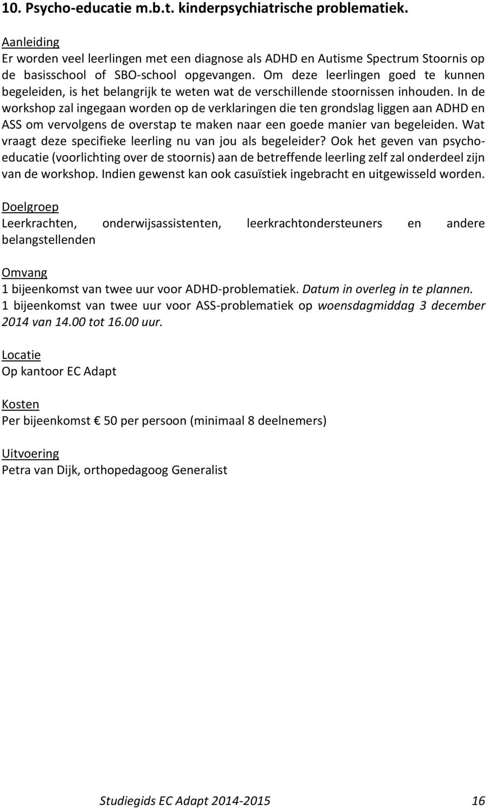 In de workshop zal ingegaan worden op de verklaringen die ten grondslag liggen aan ADHD en ASS om vervolgens de overstap te maken naar een goede manier van begeleiden.