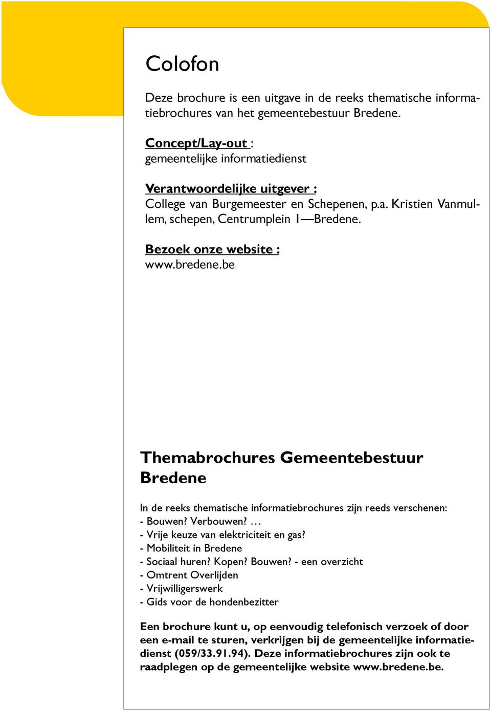 Bezoek onze website : www.bredene.be Themabrochures Gemeentebestuur Bredene In de reeks thematische informatiebrochures zijn reeds verschenen: - Bouwen? Verbouwen?