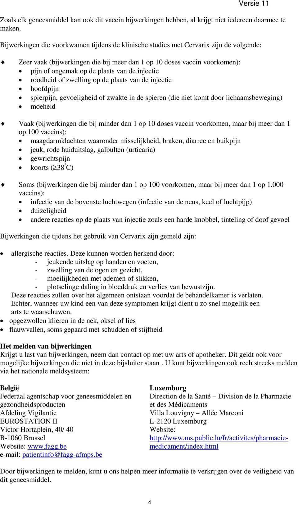 injectie roodheid of zwelling op de plaats van de injectie hoofdpijn spierpijn, gevoeligheid of zwakte in de spieren (die niet komt door lichaamsbeweging) moeheid Vaak (bijwerkingen die bij minder