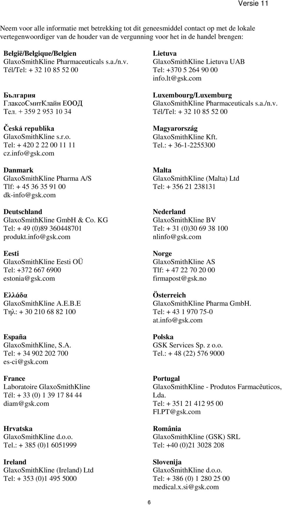 com Danmark GlaxoSmithKline Pharma A/S Tlf: + 45 36 35 91 00 dk-info@gsk.com Deutschland GlaxoSmithKline GmbH & Co. KG Tel: + 49 (0)89 360448701 produkt.info@gsk.com Eesti GlaxoSmithKline Eesti OÜ Tel: +372 667 6900 estonia@gsk.