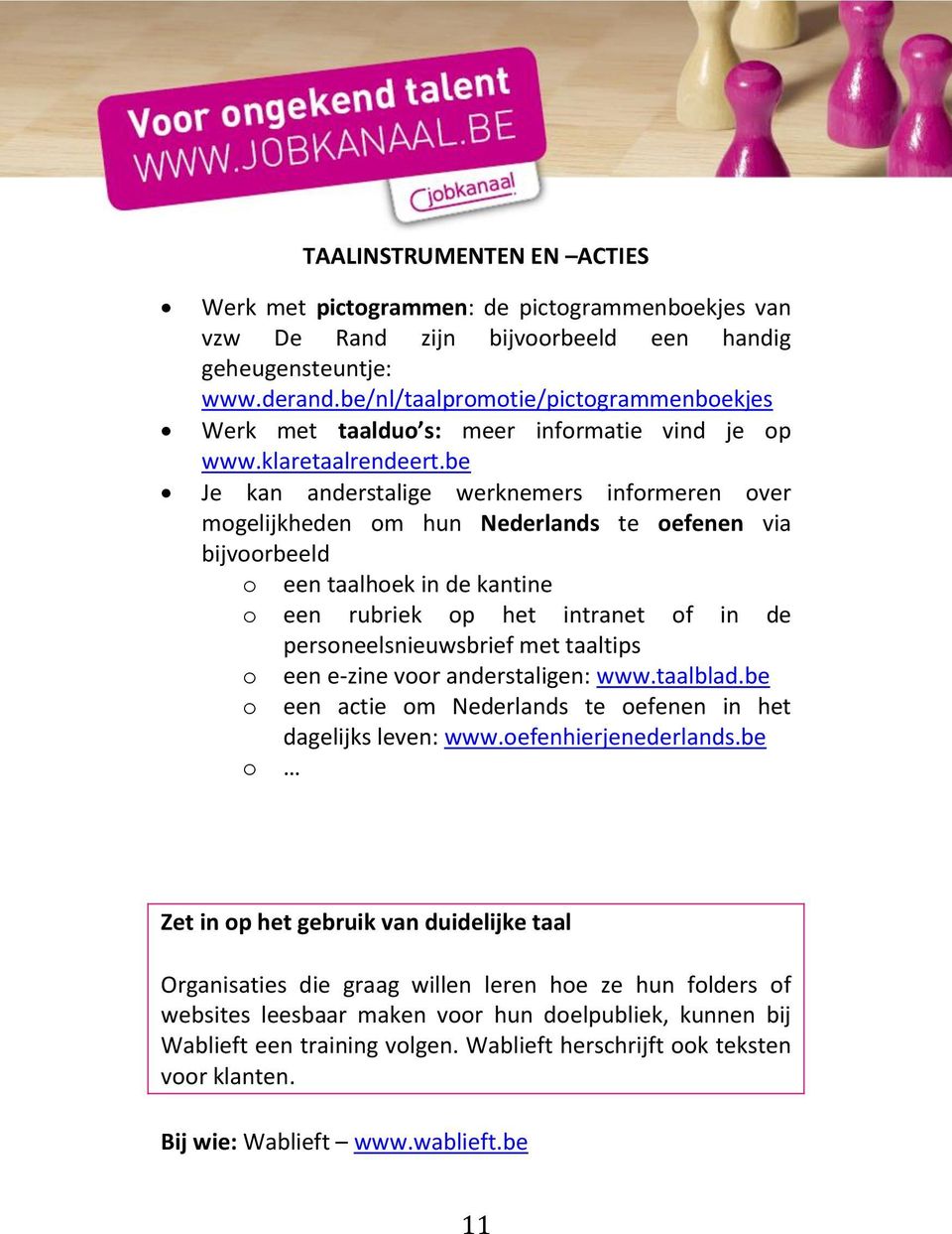 be Je kan anderstalige werknemers informeren over mogelijkheden om hun Nederlands te oefenen via bijvoorbeeld o een taalhoek in de kantine o een rubriek op het intranet of in de personeelsnieuwsbrief