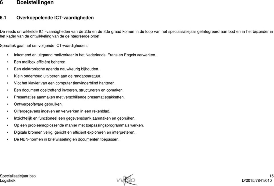 de ontwikkeling van de geïntegreerde proef. Specifiek gaat het om volgende ICT-vaardigheden: Inkomend en uitgaand mailverkeer in het Nederlands, Frans en Engels verwerken.