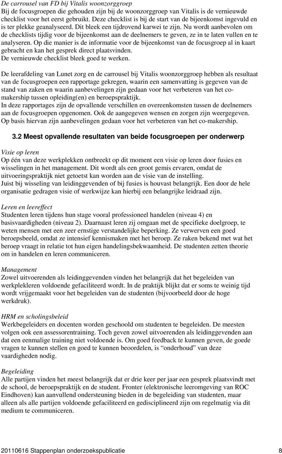 Nu wordt aanbevolen om de checklists tijdig voor de bijeenkomst aan de deelnemers te geven, ze in te laten vullen en te analyseren.