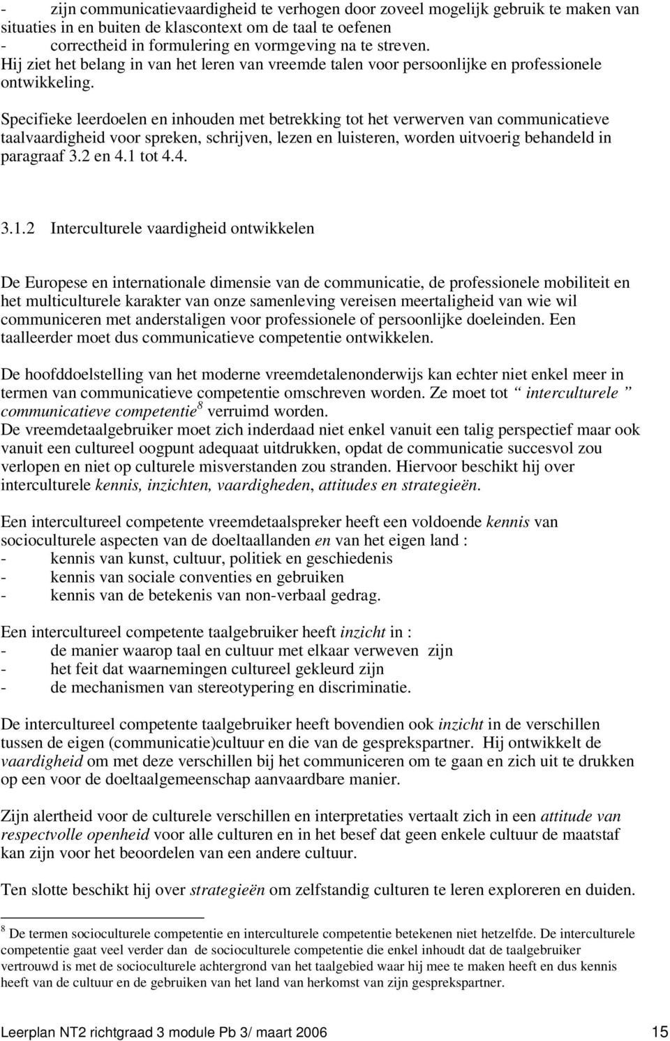 Specifieke leerdoelen en inhouden met betrekking tot het verwerven van communicatieve taalvaardigheid voor spreken, schrijven, lezen en luisteren, worden uitvoerig behandeld in paragraaf 3.2 en 4.