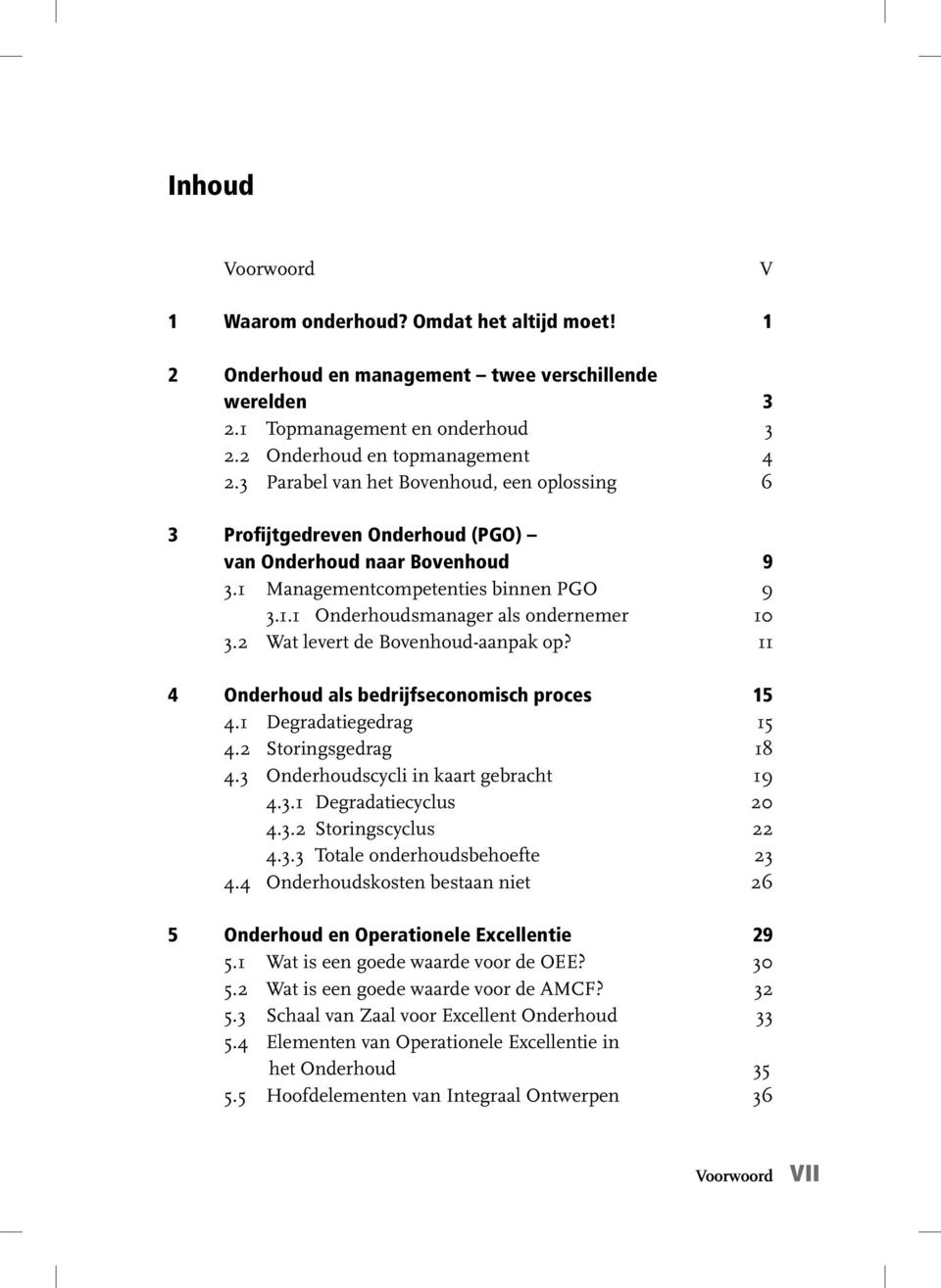 2 Wat levert de Bovenhoud-aanpak op? 11 4 Onderhoud als bedrijfseconomisch proces 15 4.1 Degradatiegedrag 15 4.2 Storingsgedrag 18 4.3 Onderhoudscycli in kaart gebracht 19 4.3.1 Degradatiecyclus 20 4.