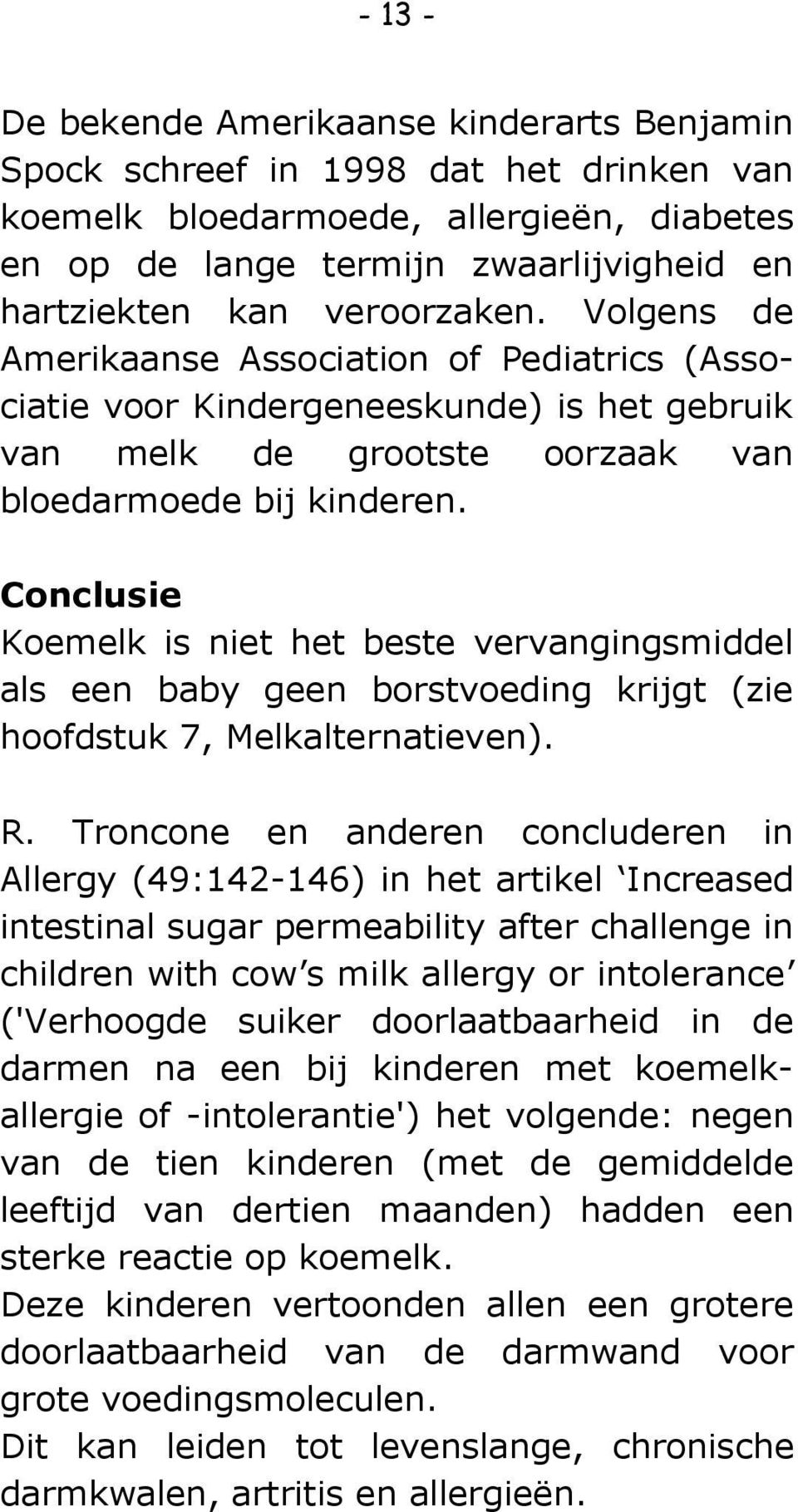 Conclusie Koemelk is niet het beste vervangingsmiddel als een baby geen borstvoeding krijgt (zie hoofdstuk 7, Melkalternatieven). R.