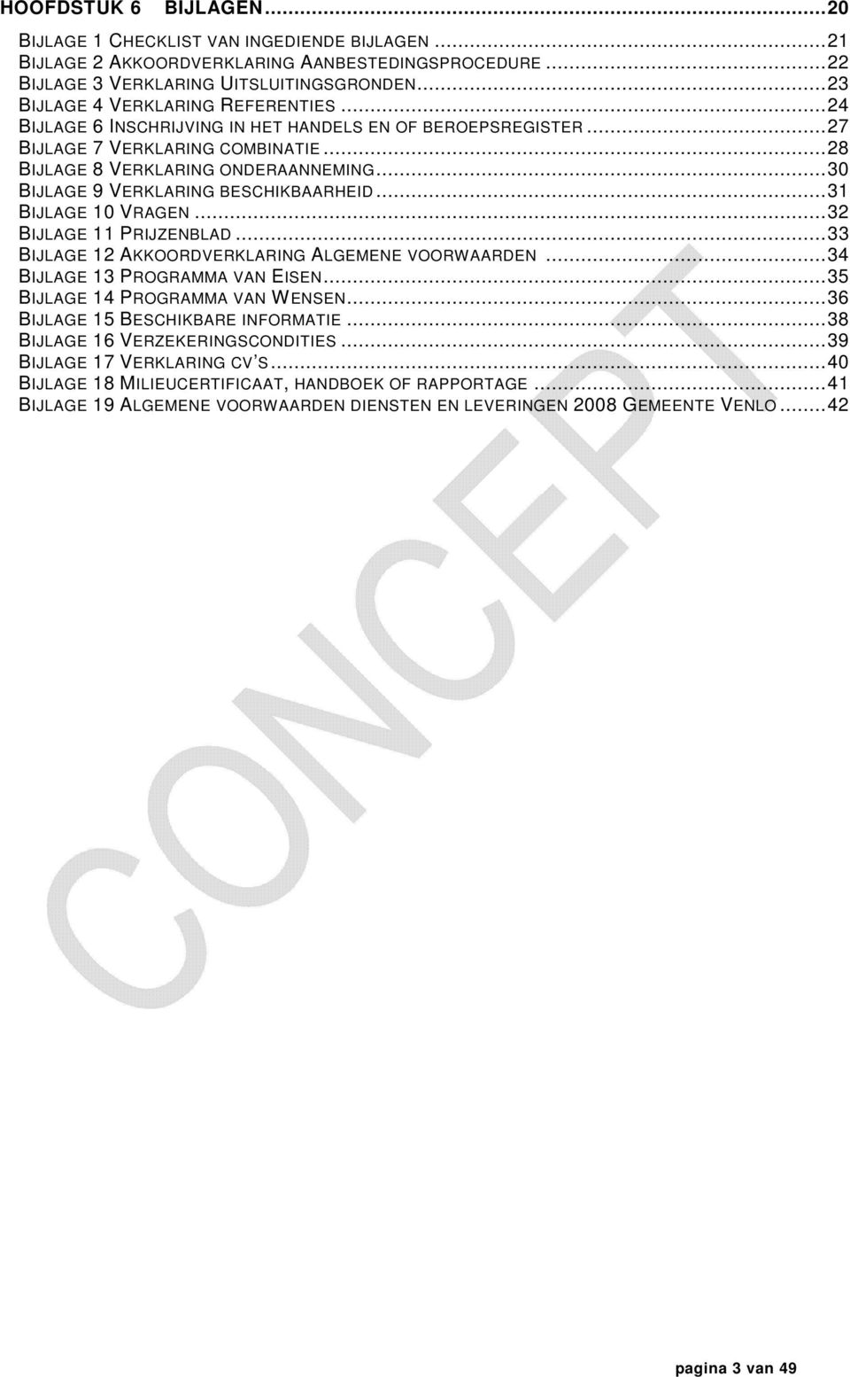 ..30 BIJLAGE 9 VERKLARING BESCHIKBAARHEID...31 BIJLAGE 10 VRAGEN...32 BIJLAGE 11 PRIJZENBLAD...33 BIJLAGE 12 AKKOORDVERKLARING ALGEMENE VOORWAARDEN...34 BIJLAGE 13 PROGRAMMA VAN EISEN.