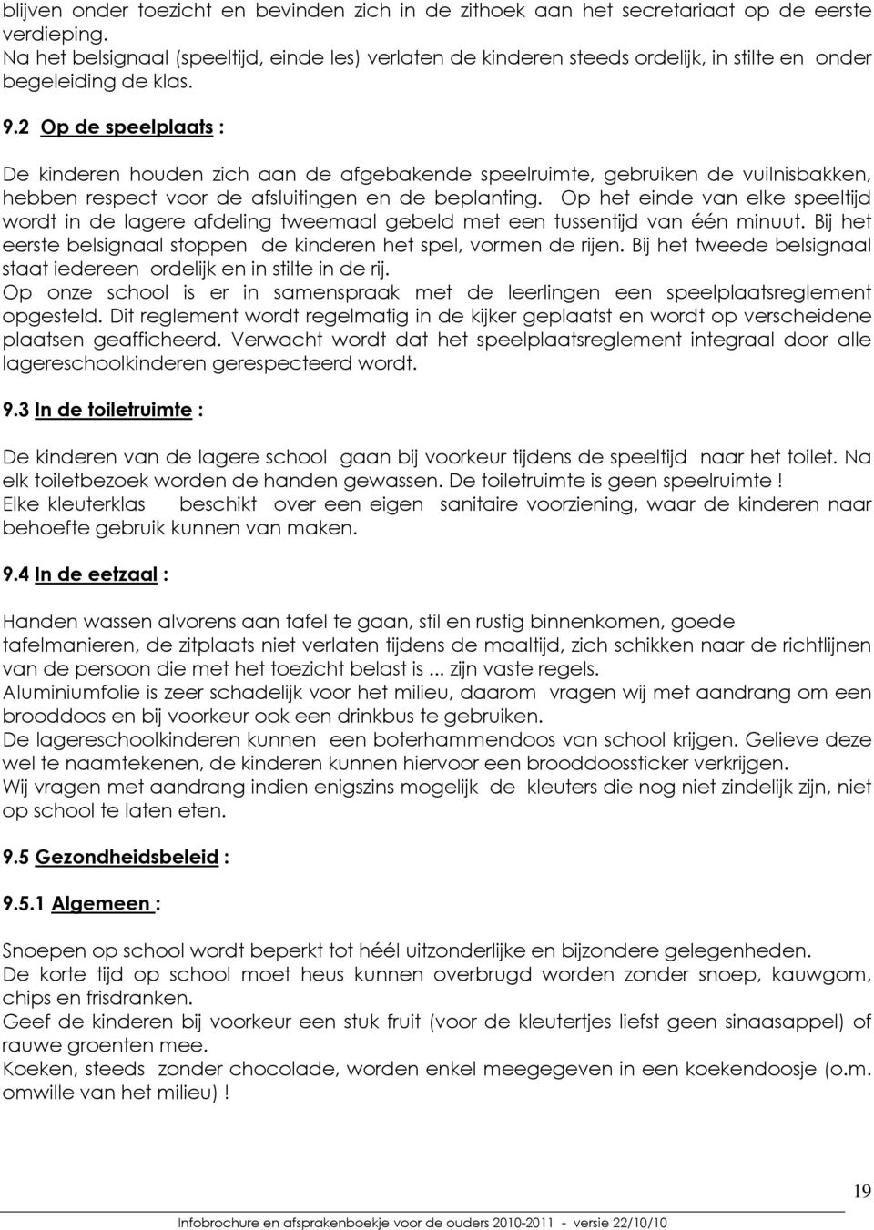 2 Op de speelplaats : De kinderen houden zich aan de afgebakende speelruimte, gebruiken de vuilnisbakken, hebben respect voor de afsluitingen en de beplanting.