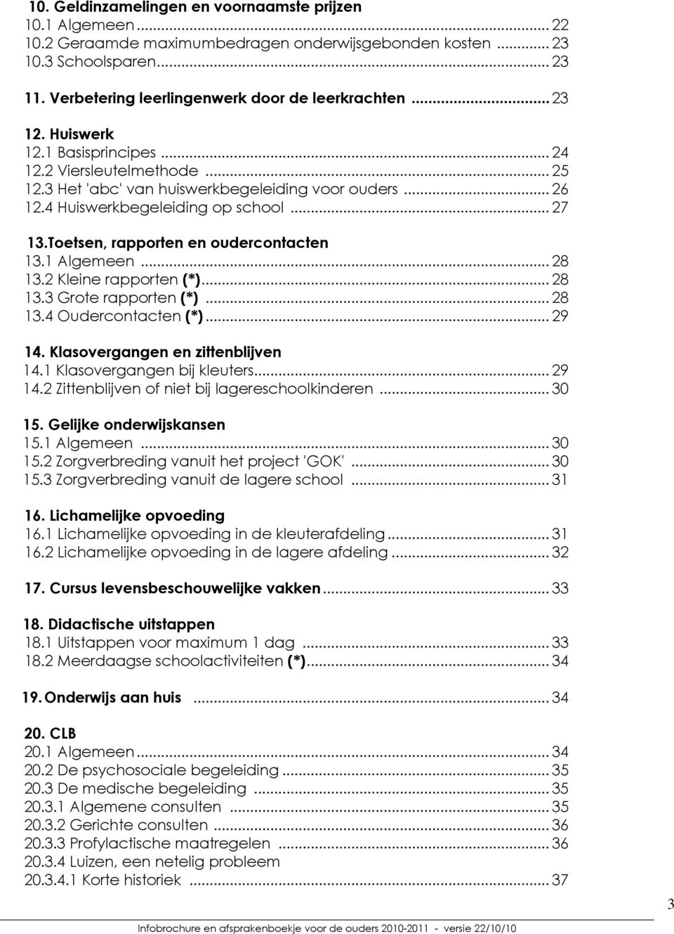 4 Huiswerkbegeleiding op school... 27 13.Toetsen, rapporten en oudercontacten 13.1 Algemeen... 28 13.2 Kleine rapporten (*)... 28 13.3 Grote rapporten (*)... 28 13.4 Oudercontacten (*)... 29 14.