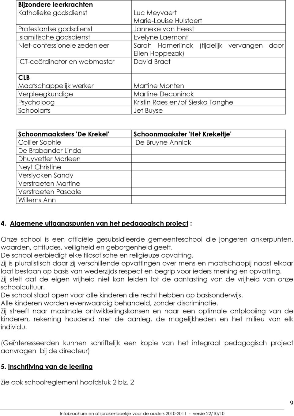 Kristin Raes en/of Sieska Tanghe Jet Buyse Schoonmaaksters 'De Krekel' Collier Sophie De Brabander Linda Dhuyvetter Marleen Neyt Christine Verslycken Sandy Verstraeten Martine Verstraeten Pascale