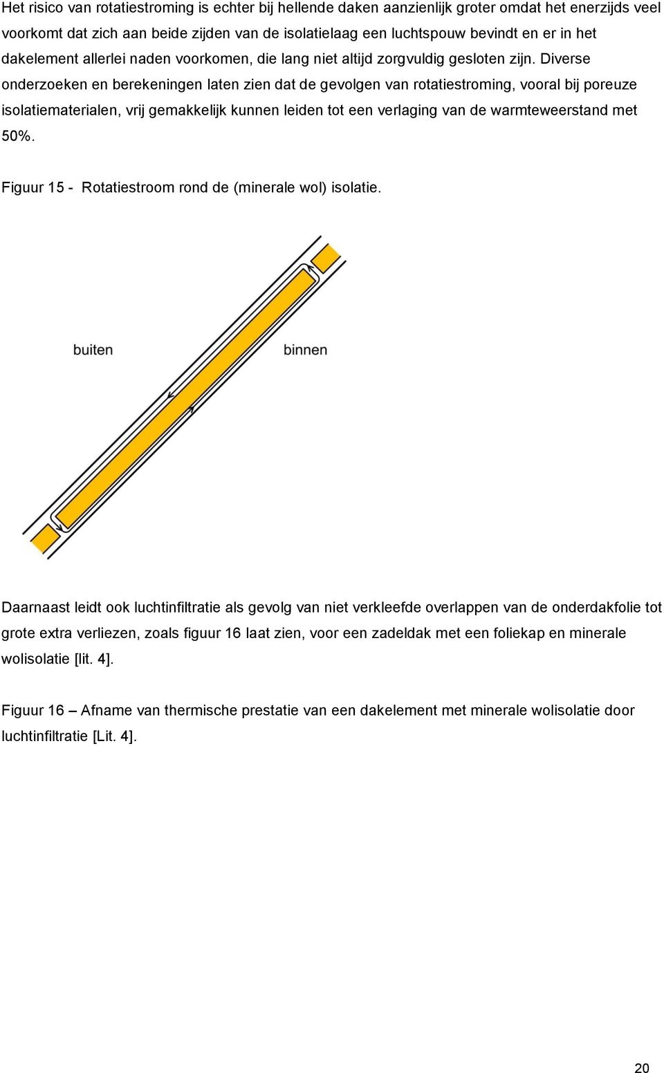 Diverse onderzoeken en berekeningen laten zien dat de gevolgen van rotatiestroming, vooral bij poreuze isolatiematerialen, vrij gemakkelijk kunnen leiden tot een verlaging van de warmteweerstand met