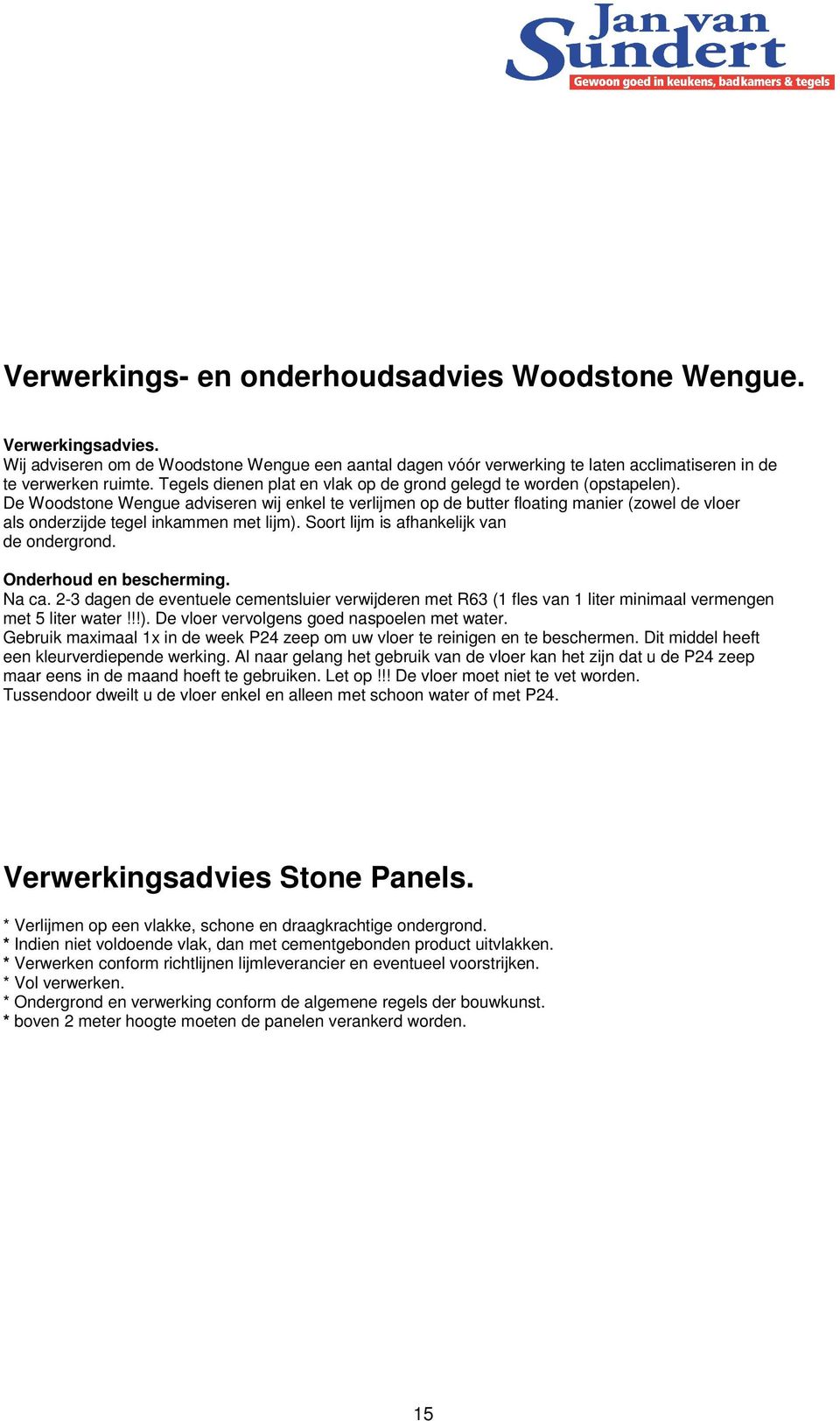 De Woodstone Wengue adviseren wij enkel te verlijmen op de butter floating manier (zowel de vloer als onderzijde tegel inkammen met lijm). Soort lijm is afhankelijk van de ondergrond.