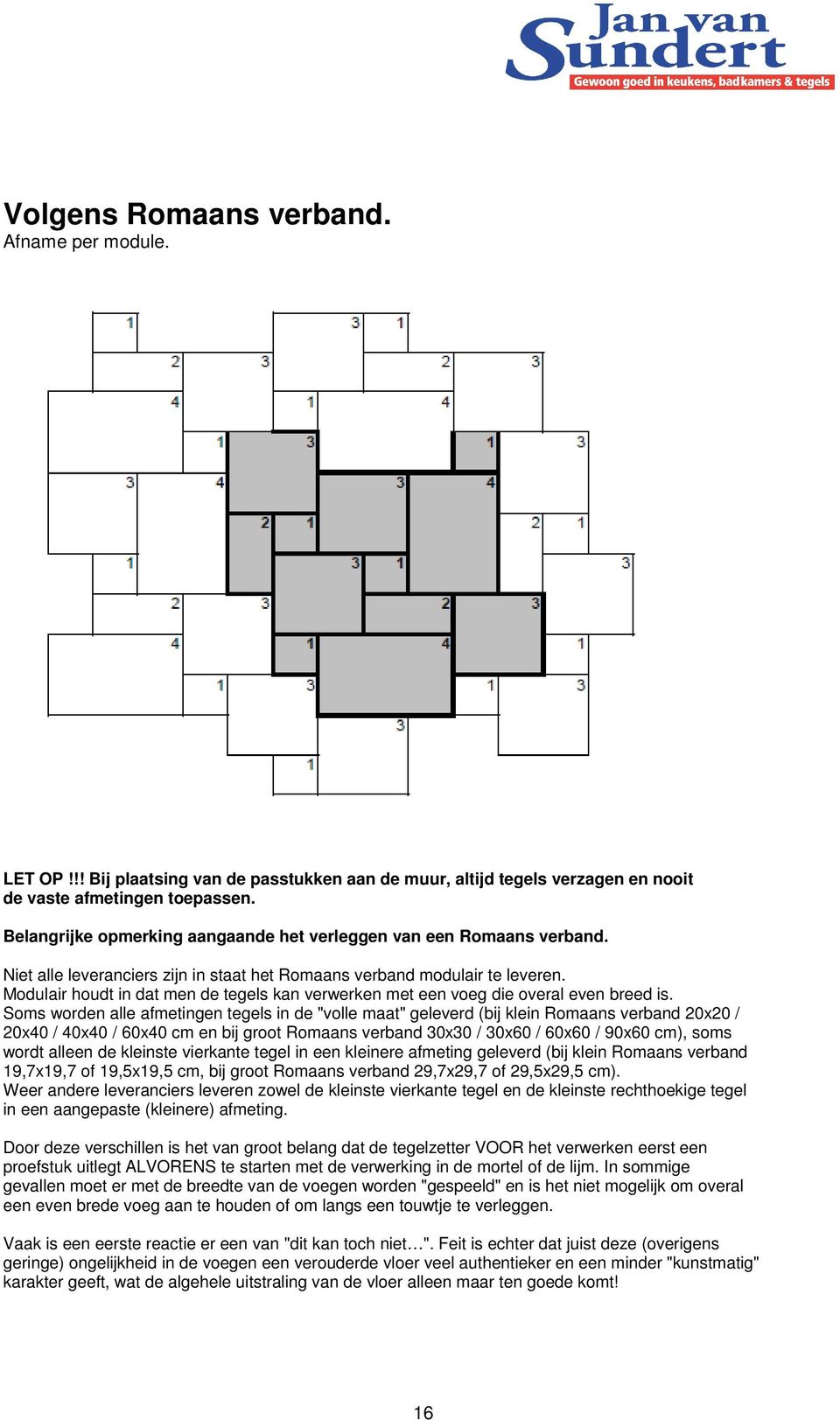 Modulair houdt in dat men de tegels kan verwerken met een voeg die overal even breed is.