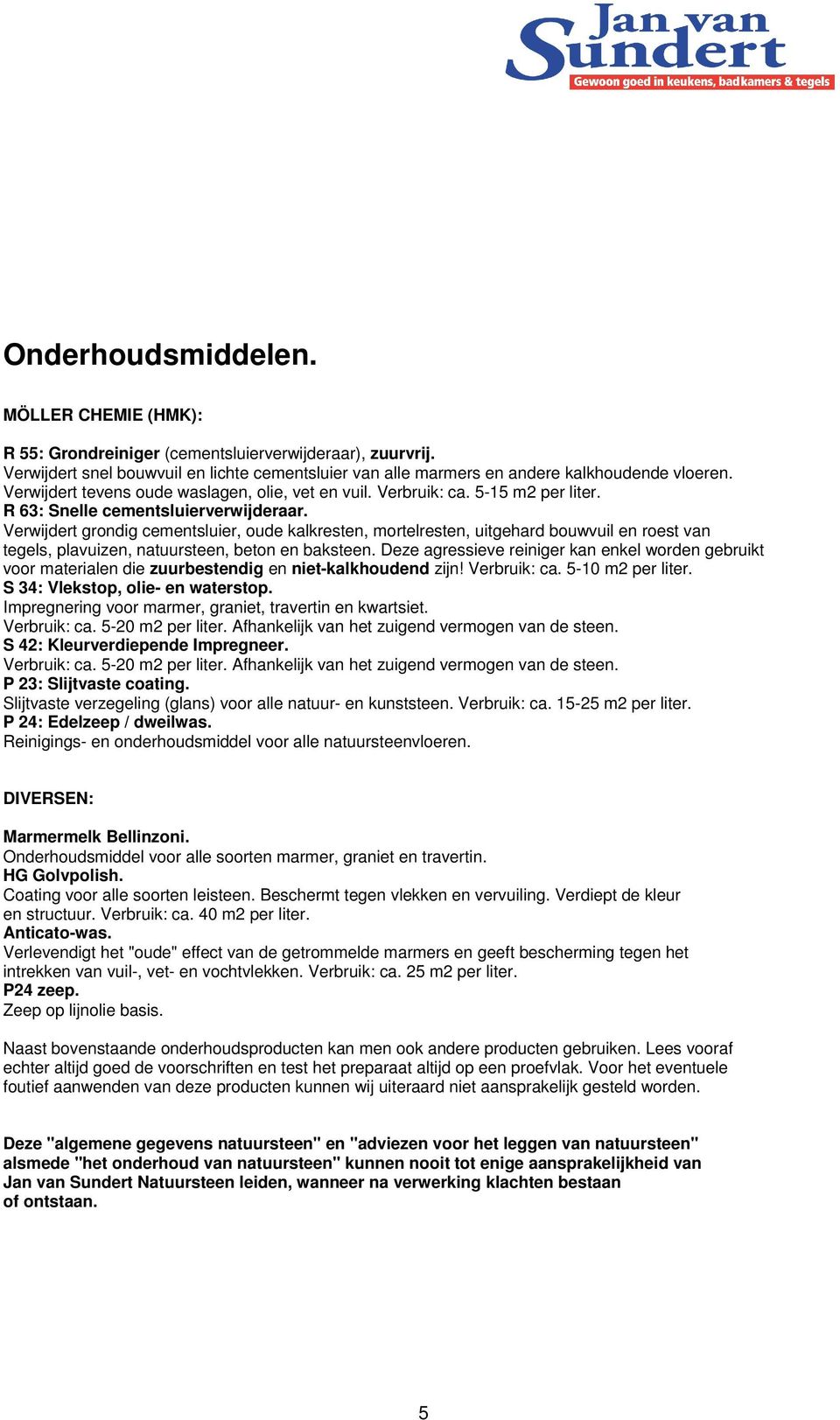 Verwijdert grondig cementsluier, oude kalkresten, mortelresten, uitgehard bouwvuil en roest van tegels, plavuizen, natuursteen, beton en baksteen.