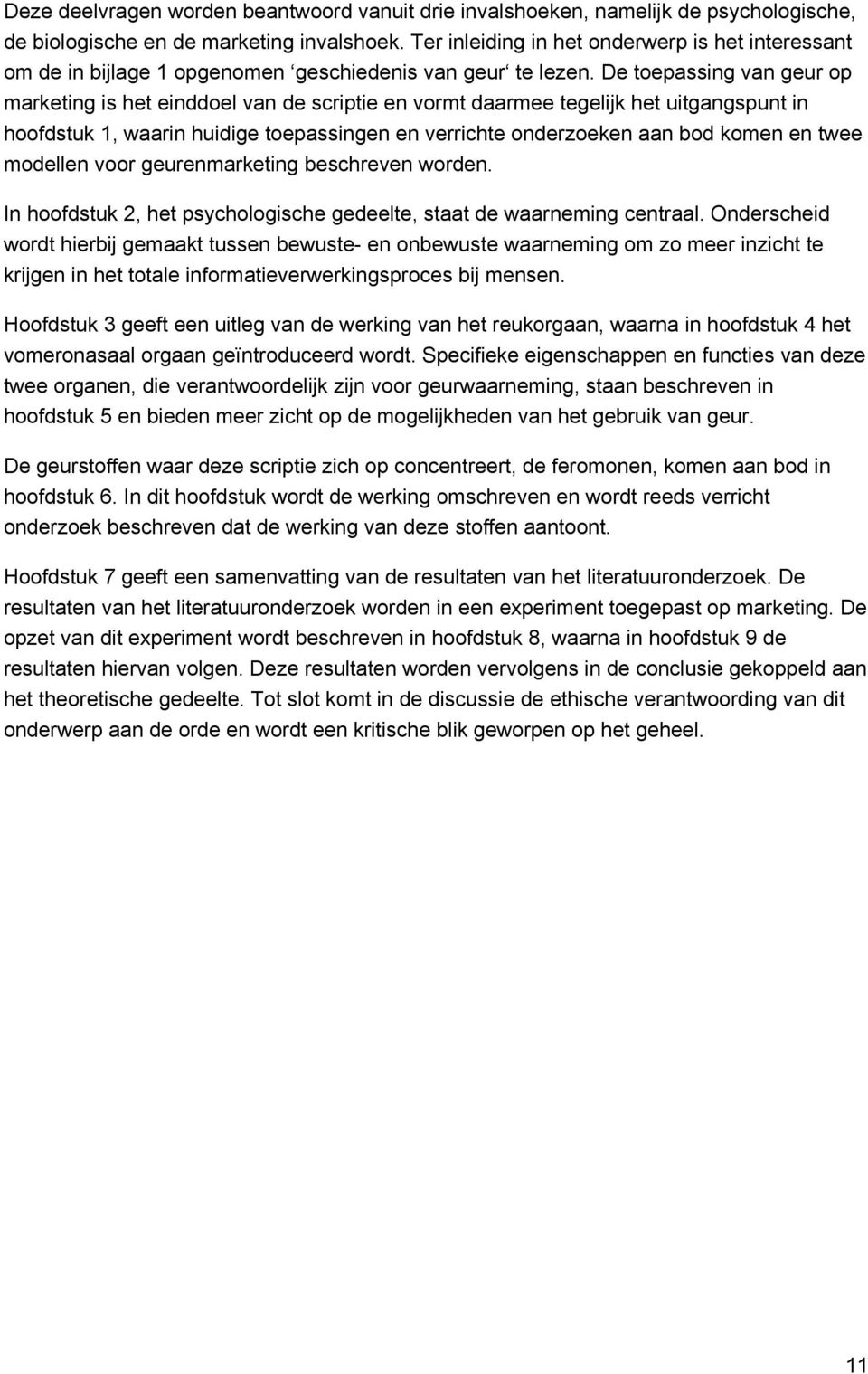 De toepassing van geur op marketing is het einddoel van de scriptie en vormt daarmee tegelijk het uitgangspunt in hoofdstuk 1, waarin huidige toepassingen en verrichte onderzoeken aan bod komen en