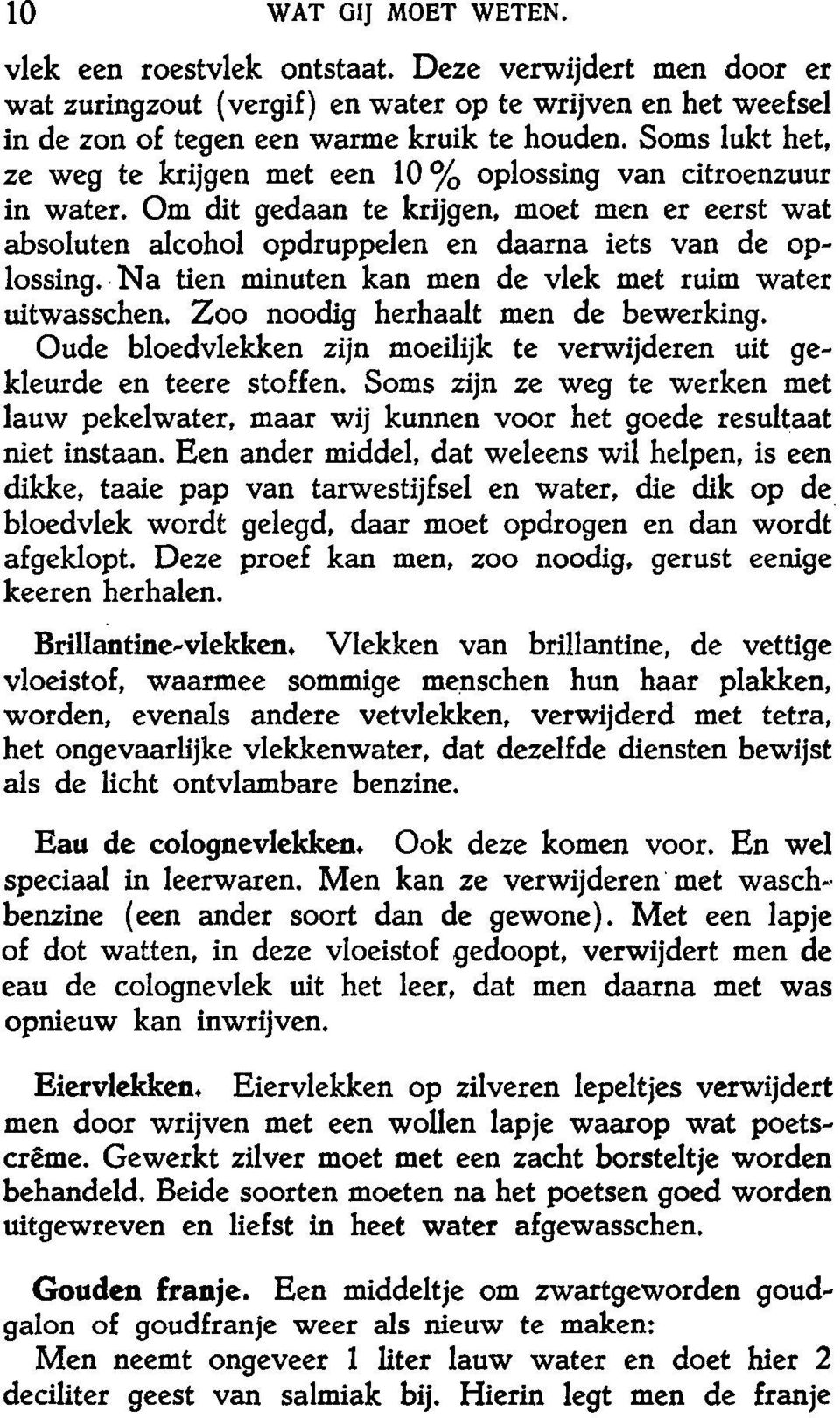 - Na tien minuten kan men de vlek met ruim water uitwasschen. Zoo noodig herhaalt men de bewerking. Oude bloedvlekken zijn moeilijk te verwijderen uit gekleurde en teere stoffen.