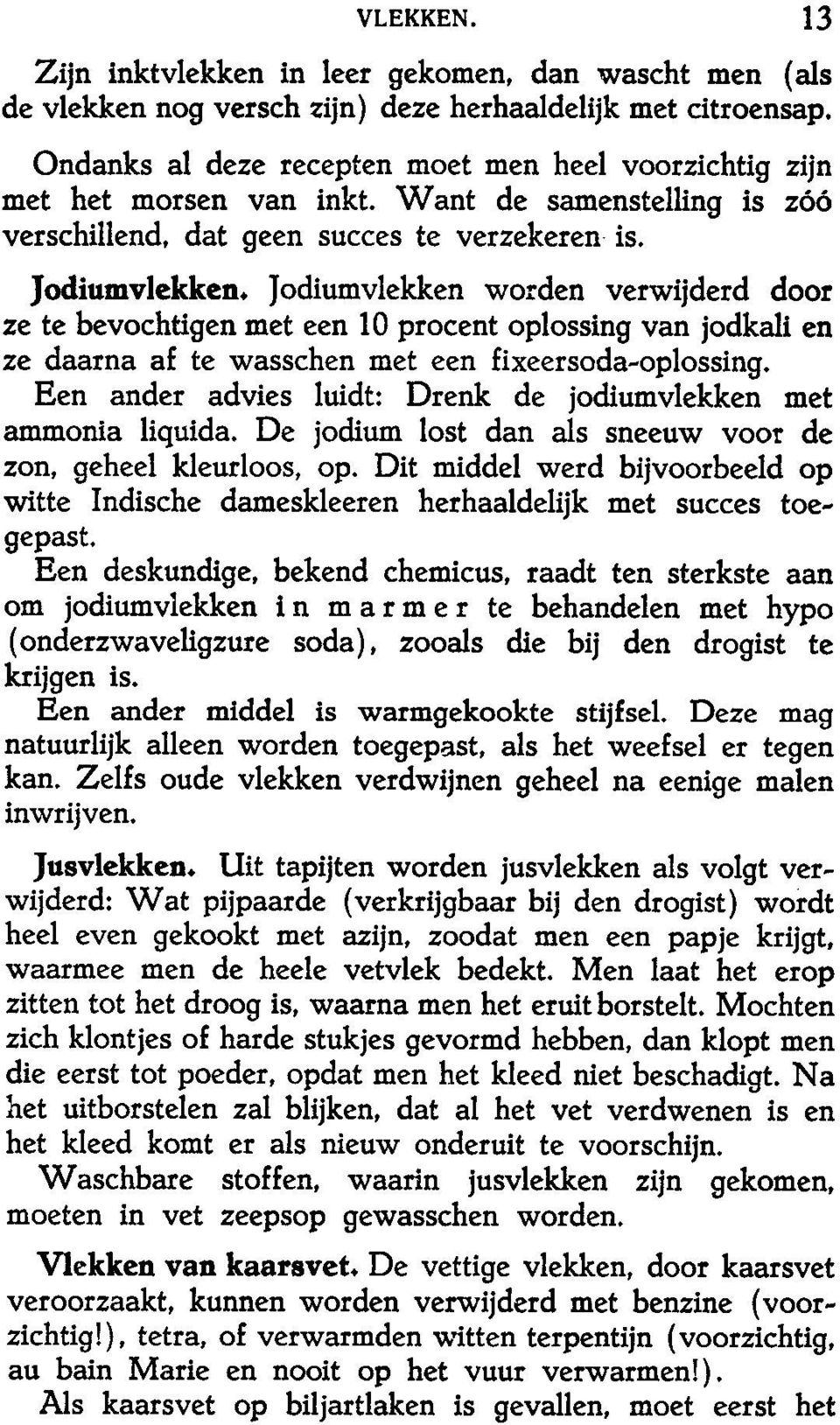 jodiumvlekken worden verwijderd door ze te bevochtigen met een 10 procent oplossing van jodkali en ze daarna af te wasschen met een f ixeersoda-oplossing.