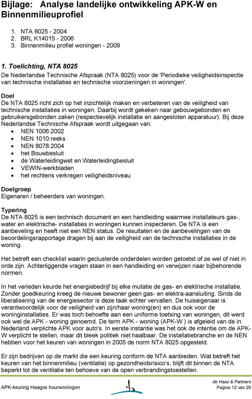 Doel De NTA 8025 richt zich op het inzichtelijk maken en verbeteren van de veiligheid van technische installaties in woningen.