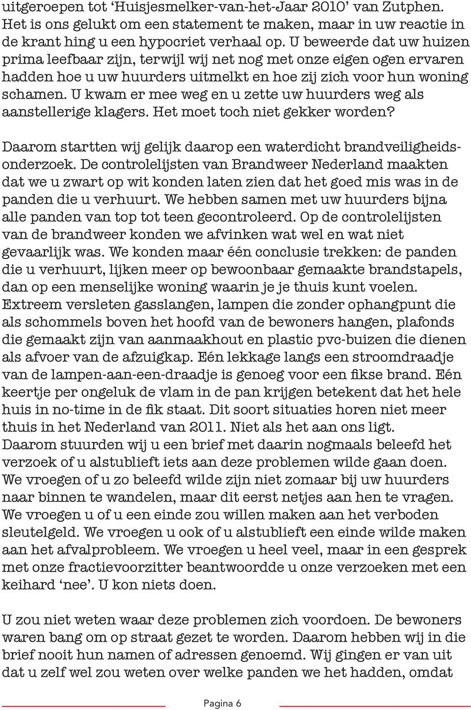 U kwam er mee weg en u zette uw huurders weg als aanstellerige klagers. Het moet toch niet gekker worden? Daarom startten wij gelijk daarop een waterdicht brandveiligheidsonderzoek.