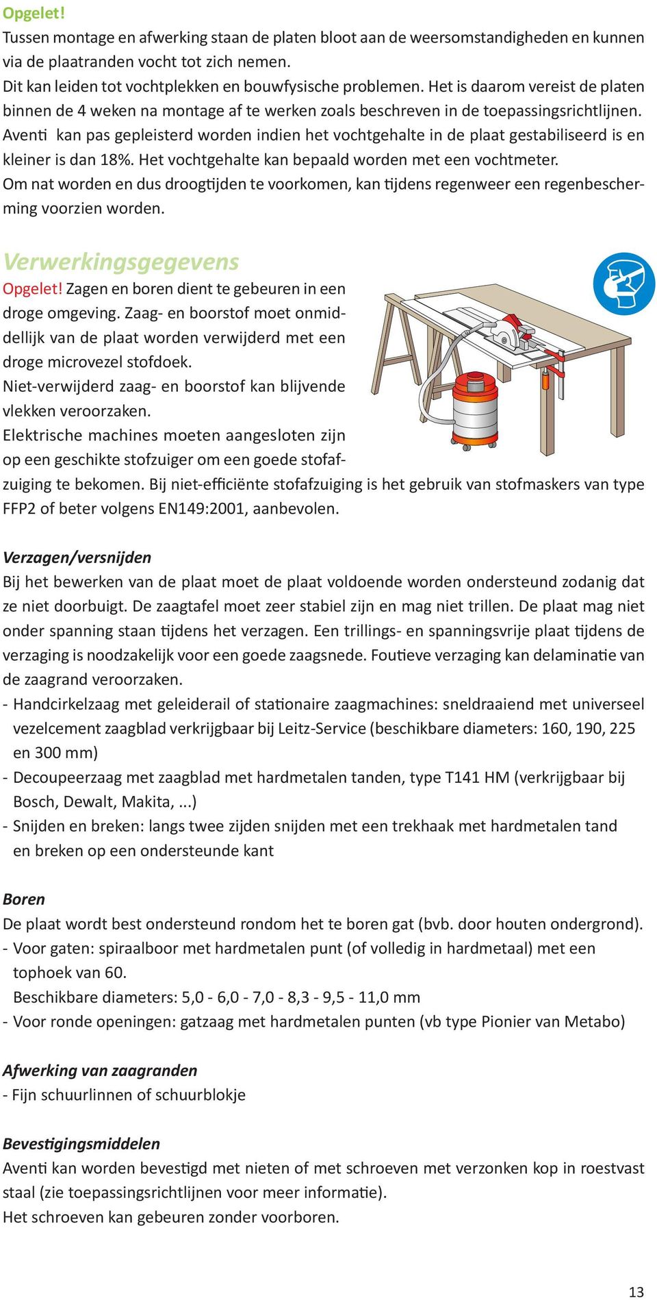 Aventi kan pas gepleisterd worden indien het vochtgehalte in de plaat gestabiliseerd is en kleiner is dan 18%. Het vochtgehalte kan bepaald worden met een vochtmeter.