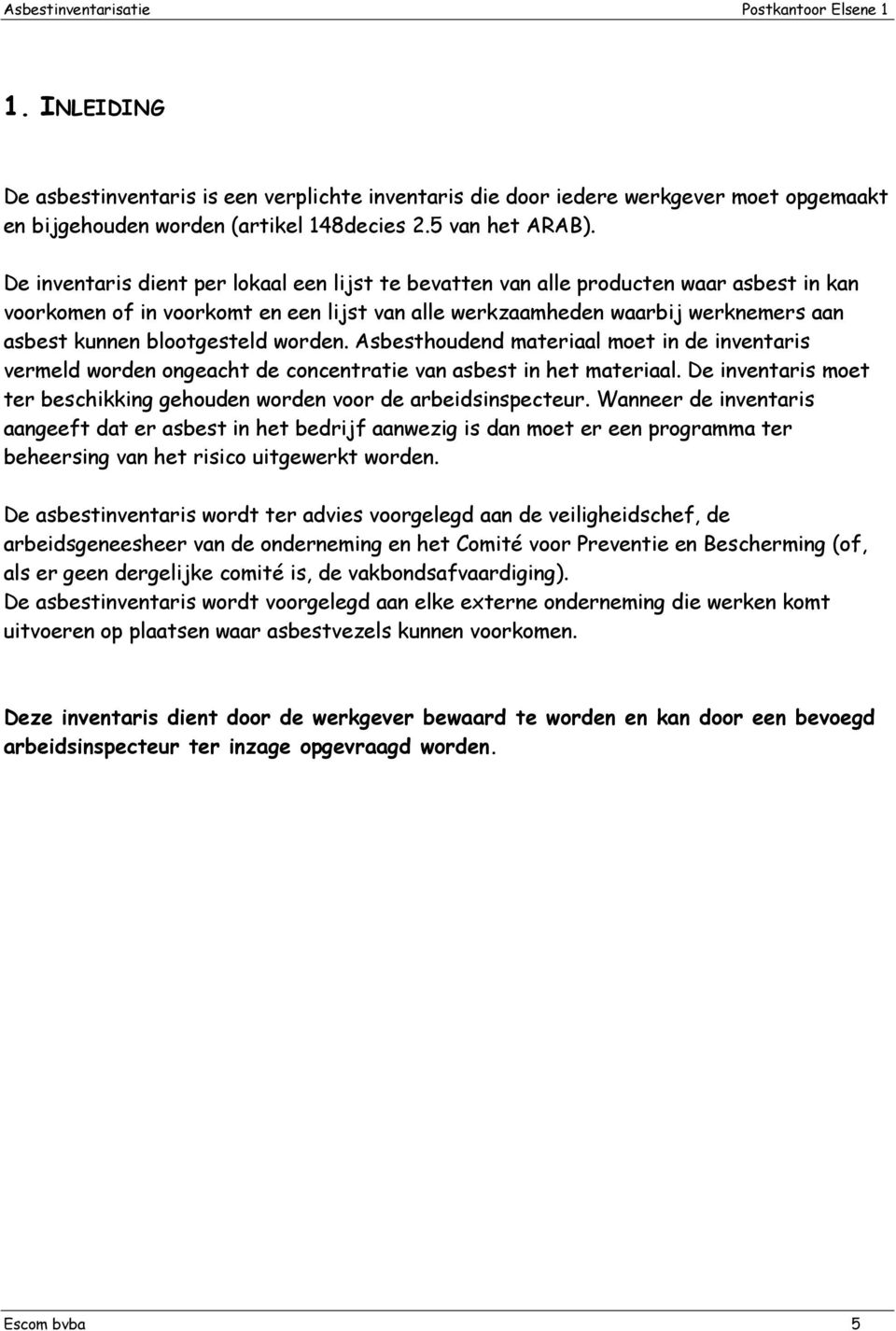 blootgesteld worden. Asbesthoudend materiaal moet in de inventaris vermeld worden ongeacht de concentratie van asbest in het materiaal.