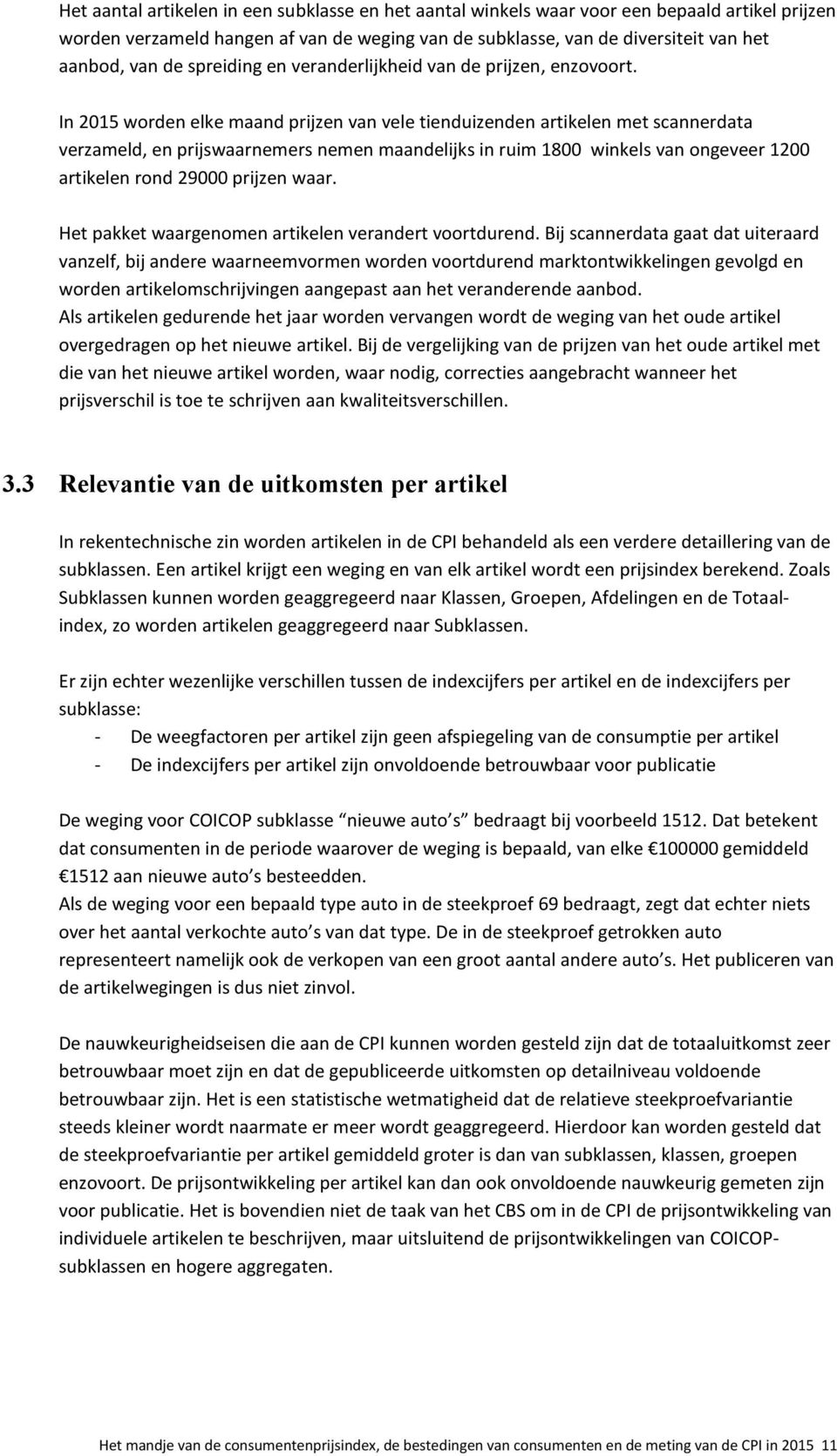 In 2015 worden elke maand prijzen van vele tienduizenden artikelen met scannerdata verzameld, en prijswaarnemers nemen maandelijks in ruim 1800 winkels van ongeveer 1200 artikelen rond 29000 prijzen