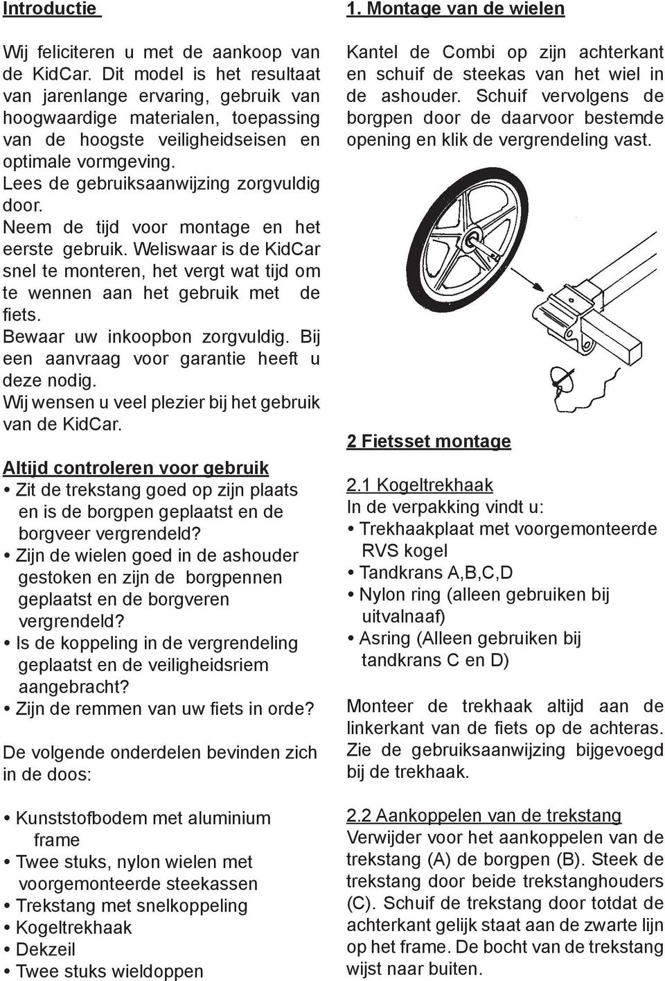 Neem de tijd voor montage en het eerste gebruik. Weliswaar is de KidCar snel te monteren, het vergt wat tijd om te wennen aan het gebruik met de fi ets. Bewaar uw inkoopbon zorgvuldig.