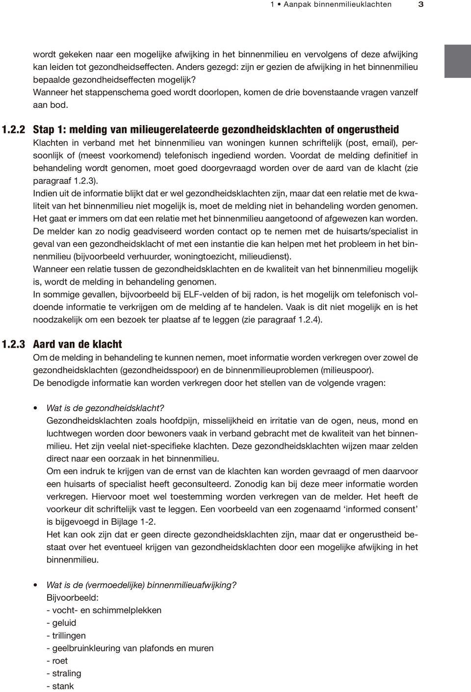 1.2.2 Stap 1: melding van milieugerelateerde gezondheidsklachten of ongerustheid Klachten in verband met het binnenmilieu van woningen kunnen schriftelijk (post, email), persoonlijk of (meest