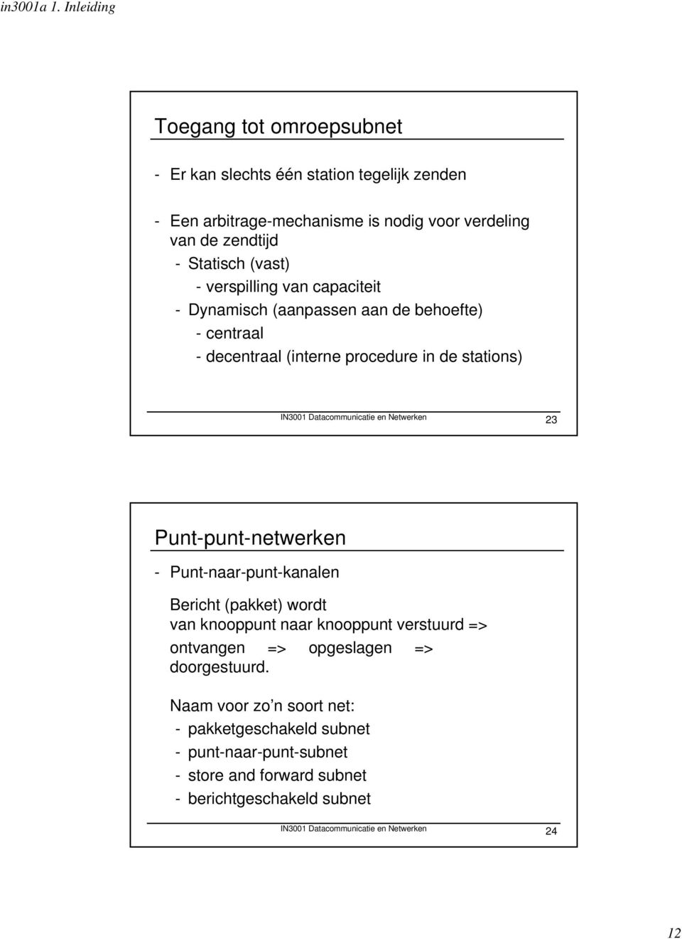 Netwerken 2 Punt-punt-netwerken - Punt-naar-punt-kanalen Bericht (pakket) wordt van knooppunt naar knooppunt verstuurd => ontvangen => opgeslagen =>