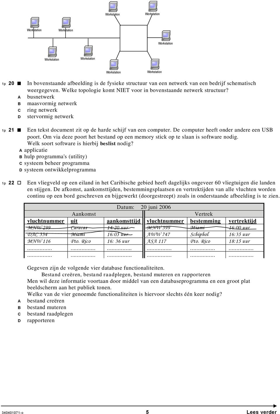 A busnetwerk B maasvormig netwerk C ring netwerk D stervormig netwerk 1p 21 Een tekst document zit op de harde schijf van een computer. De computer heeft onder andere een USB poort.