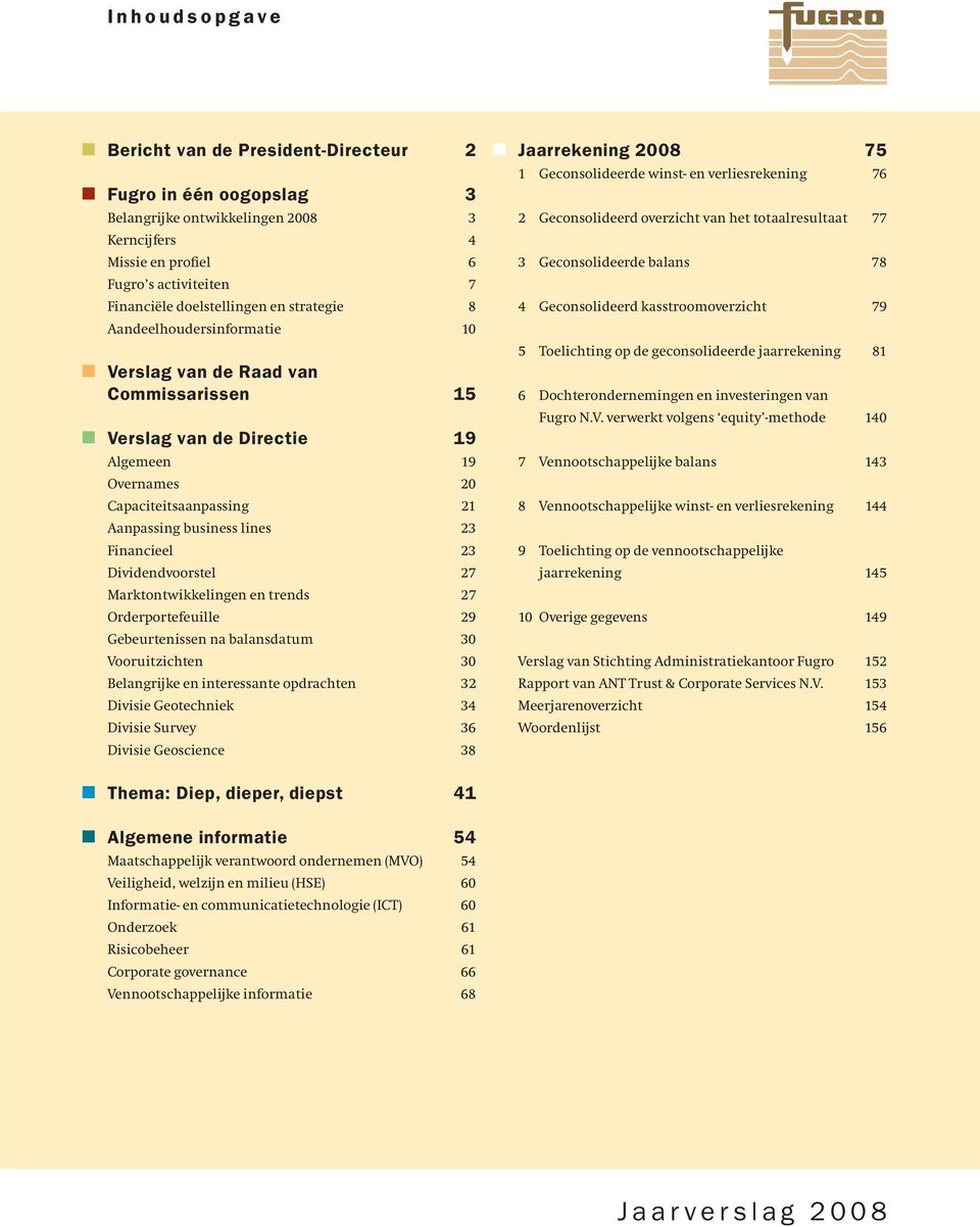 23 Dividendvoorstel 27 Marktontwikkelingen en trends 27 Orderportefeuille 29 Gebeurtenissen na balansdatum 30 Vooruitzichten 30 Belangrijke en interessante opdrachten 32 Divisie Geotechniek 34