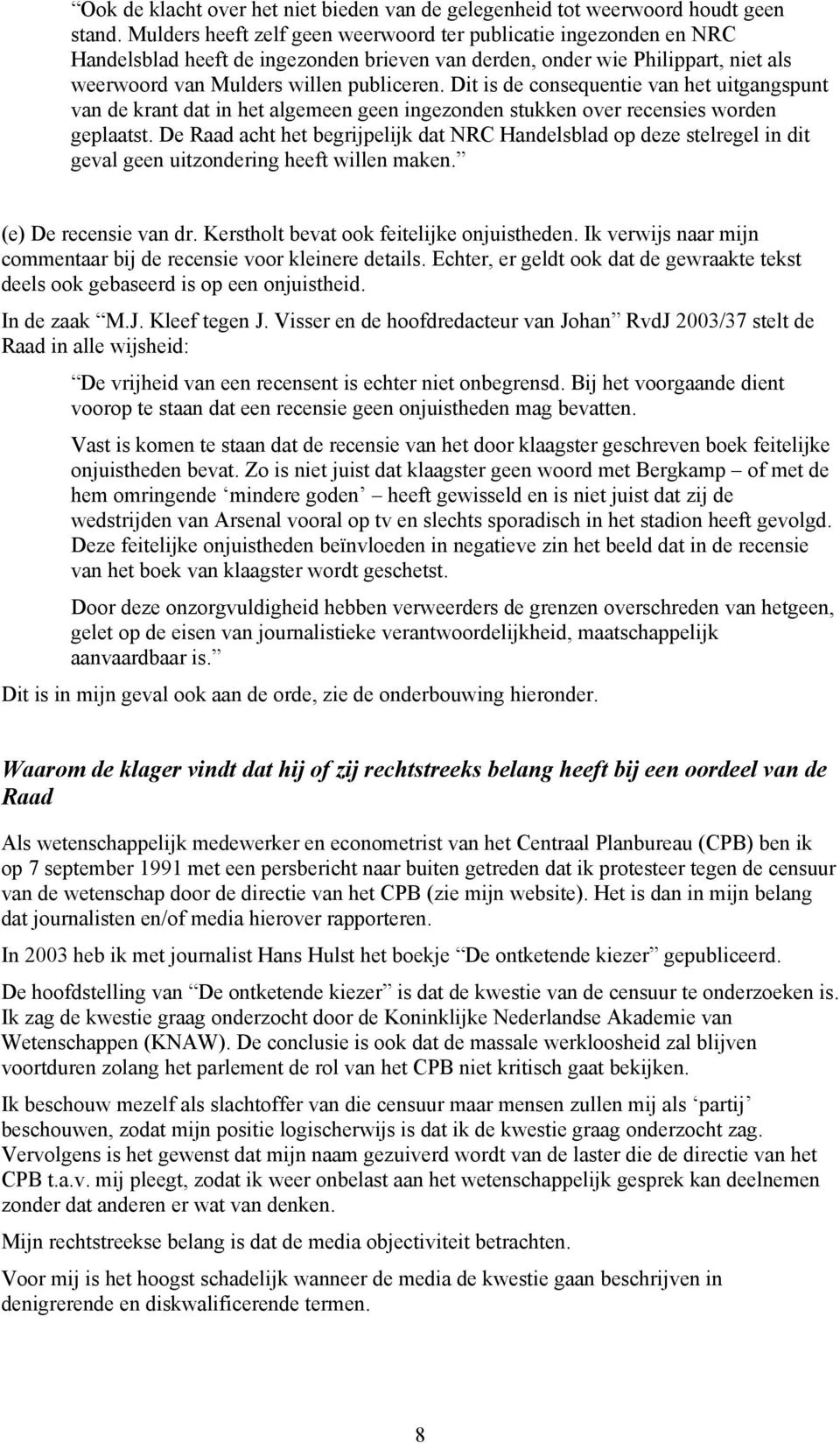 Dit is de consequentie van het uitgangspunt van de krant dat in het algemeen geen ingezonden stukken over recensies worden geplaatst.