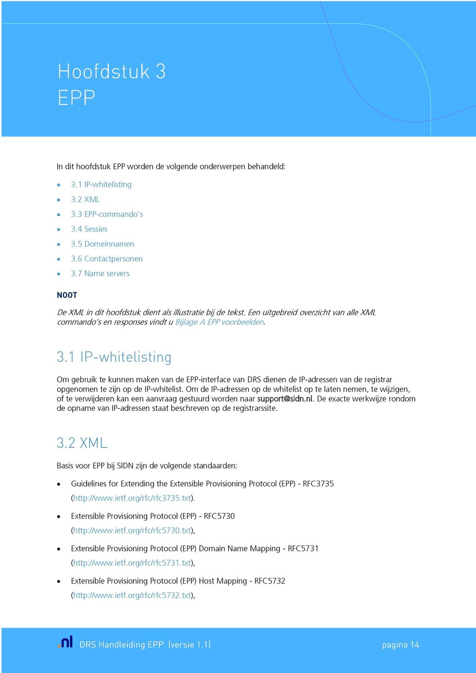 Om gebruik te kunnen maken van de EPP-interface van DRS dienen de IP-adressen van de registrar opgenomen te zijn op de IP-whitelist.