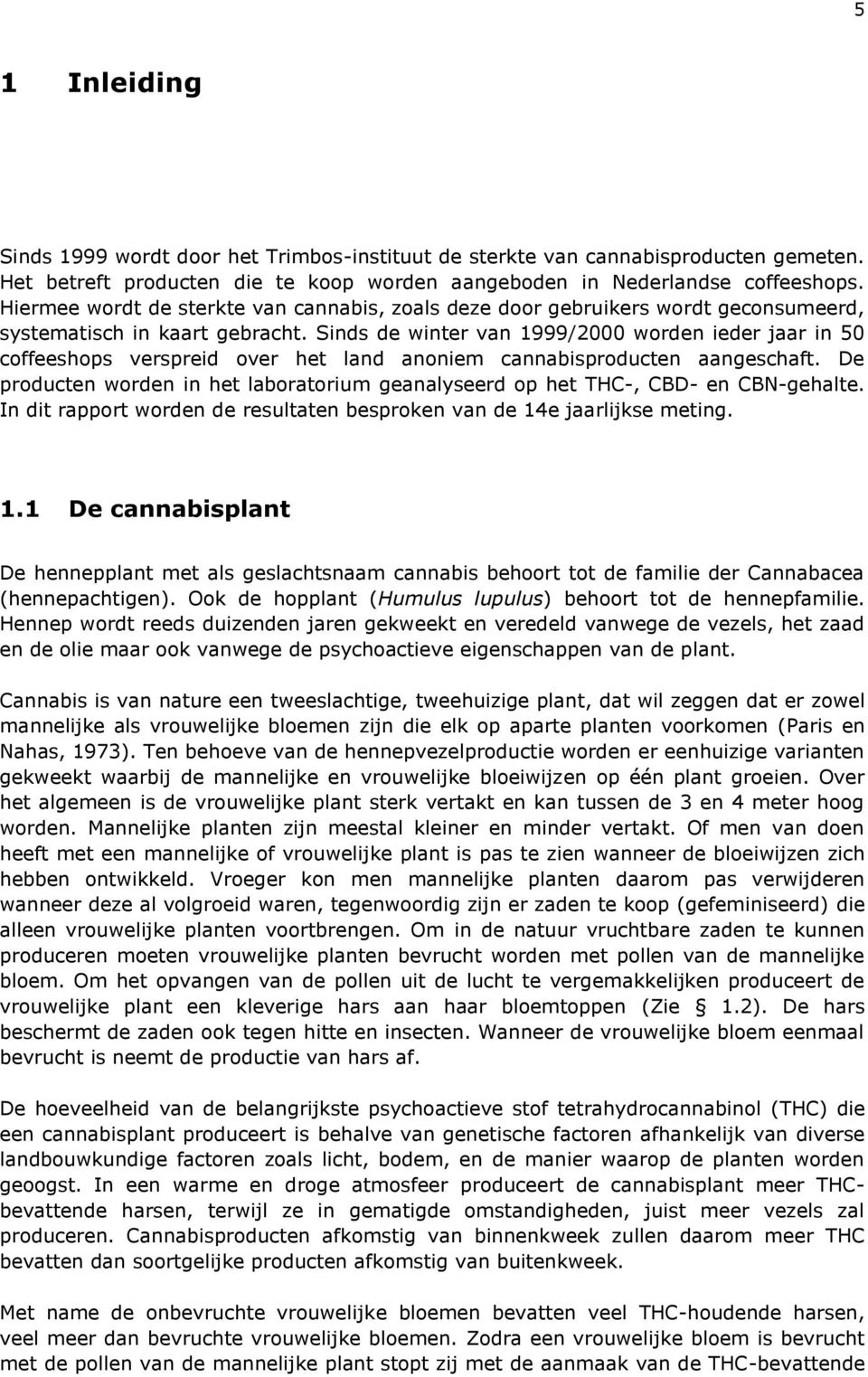 Sinds de winter van 1999/2000 worden ieder jaar in 50 coffeeshops verspreid over het land anoniem cannabisproducten aangeschaft.