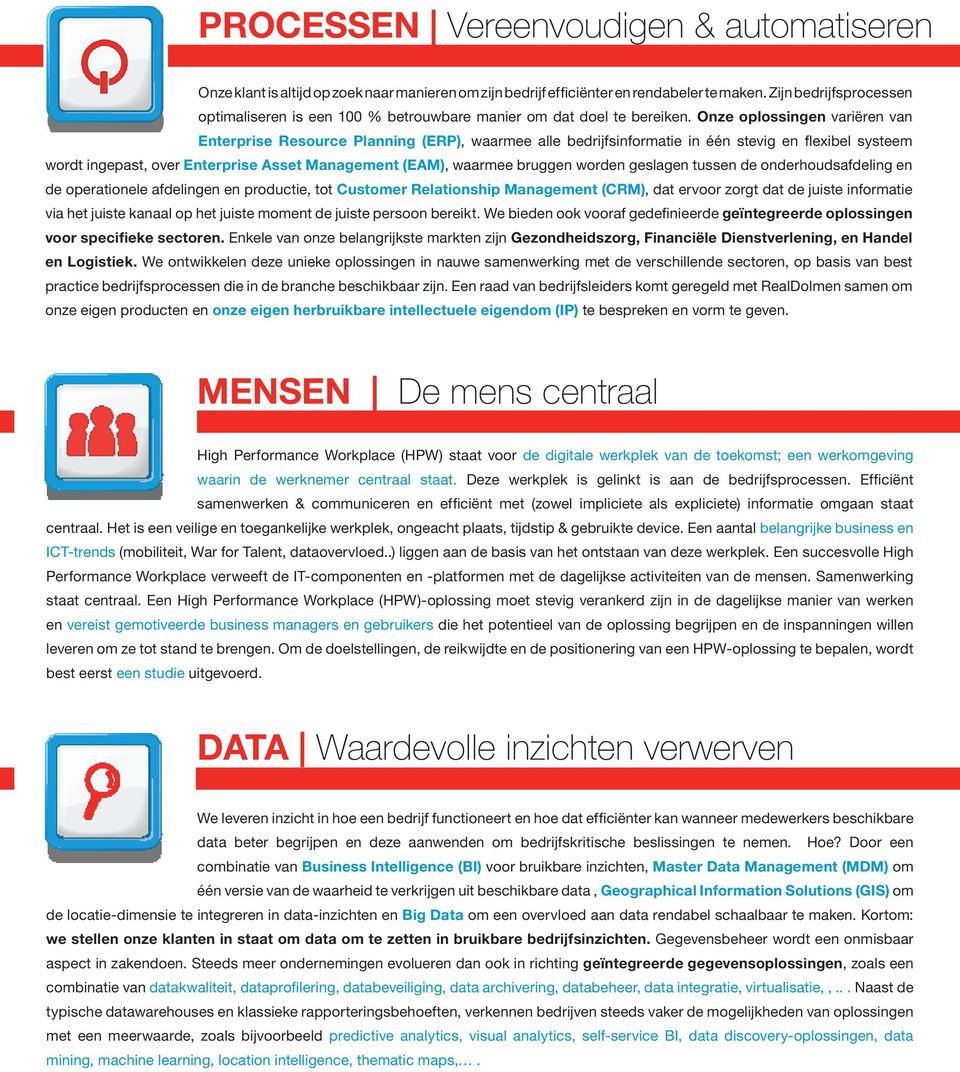 Onze oplossingen variëren van Enterprise Resource Planning (ERP), waarmee alle bedrijfsinformatie in één stevig en flexibel systeem wordt ingepast, over Enterprise Asset Management (EAM), waarmee