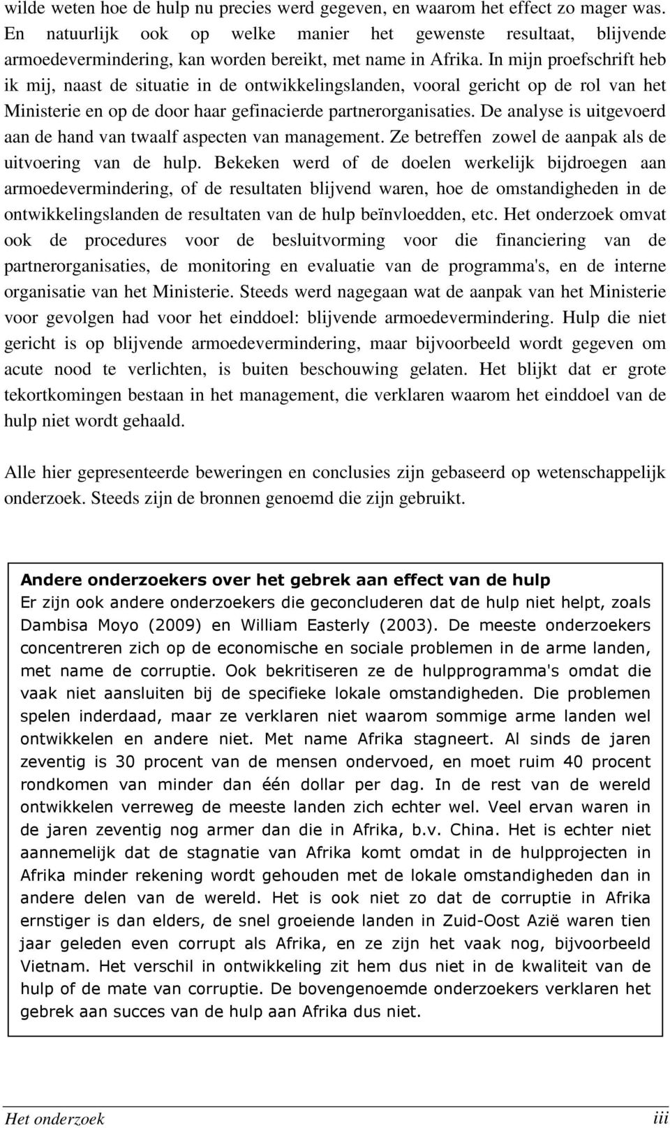 In mijn proefschrift heb ik mij, naast de situatie in de ontwikkelingslanden, vooral gericht op de rol van het Ministerie en op de door haar gefinacierde partnerorganisaties.