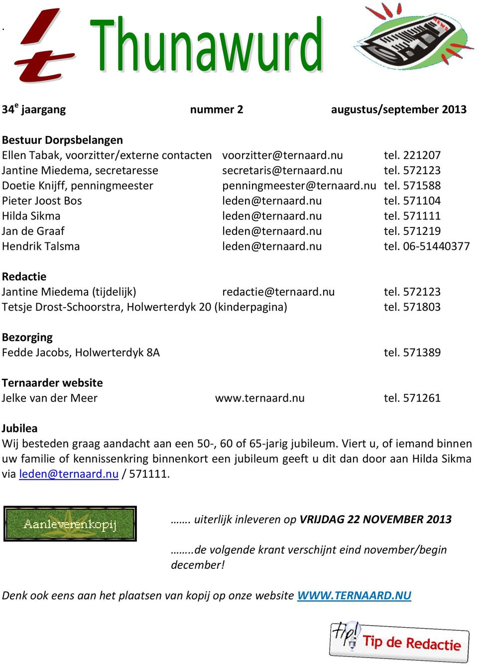 nu tel. 571219 Hendrik Talsma leden@ternaard.nu tel. 06-51440377 Redactie Jantine Miedema (tijdelijk) redactie@ternaard.nu tel. 572123 Tetsje Drost-Schoorstra, Holwerterdyk 20 (kinderpagina) tel.