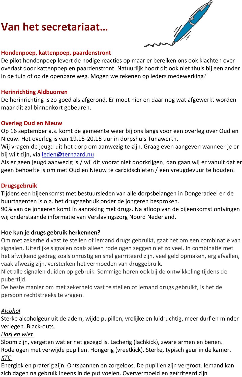 Er moet hier en daar nog wat afgewerkt worden maar dit zal binnenkort gebeuren. Overleg Oud en Nieuw Op 16 september a.s. komt de gemeente weer bij ons langs voor een overleg over Oud en Nieuw.