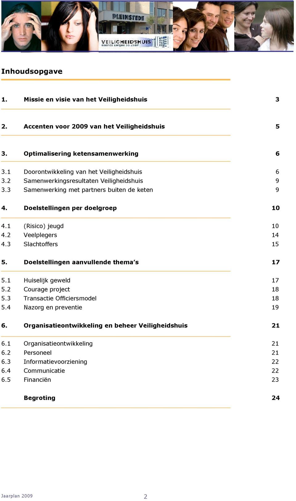 1 (Risico) jeugd 10 4.2 Veelplegers 14 4.3 Slachtoffers 15 5. Doelstellingen aanvullende thema s 17 5.1 Huiselijk geweld 17 5.2 Courage project 18 5.3 Transactie Officiersmodel 18 5.