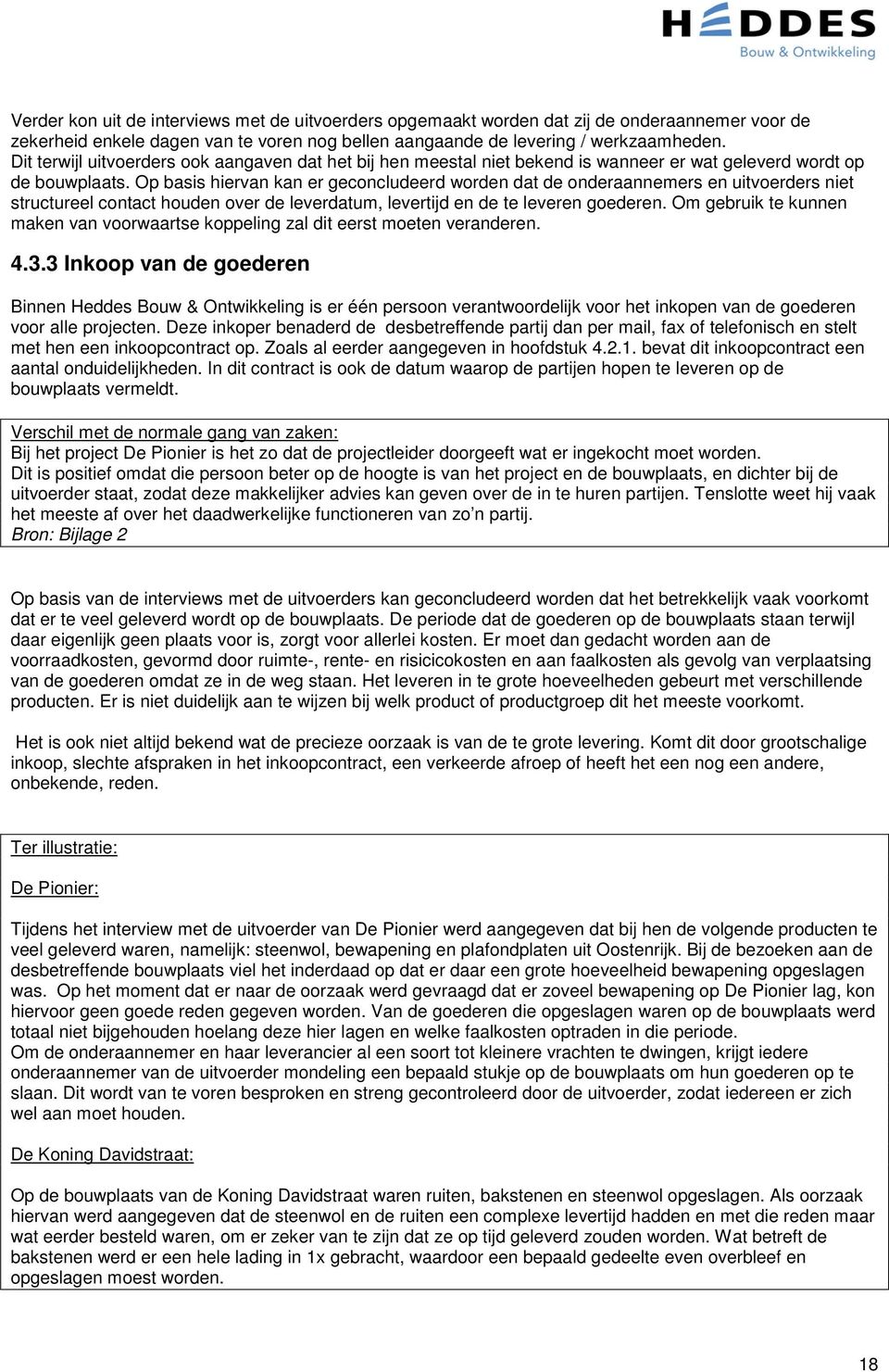 Op basis hiervan kan er geconcludeerd worden dat de onderaannemers en uitvoerders niet structureel contact houden over de leverdatum, levertijd en de te leveren goederen.