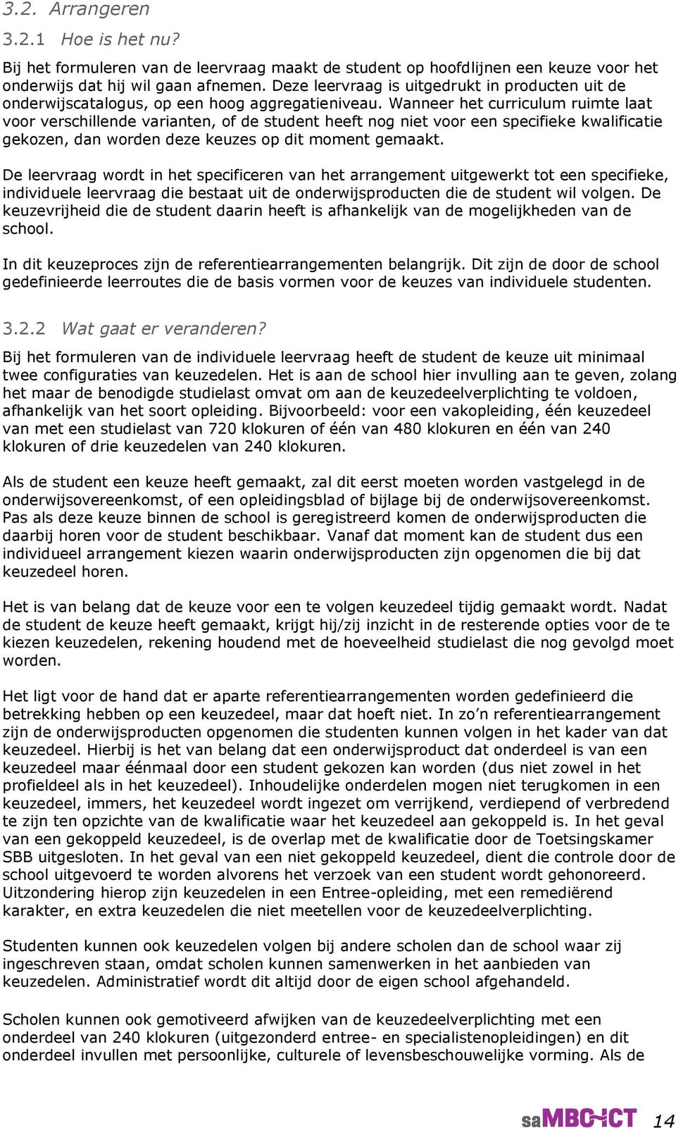 Wanneer het curriculum ruimte laat voor verschillende varianten, of de student heeft nog niet voor een specifieke kwalificatie gekozen, dan worden deze keuzes op dit moment gemaakt.