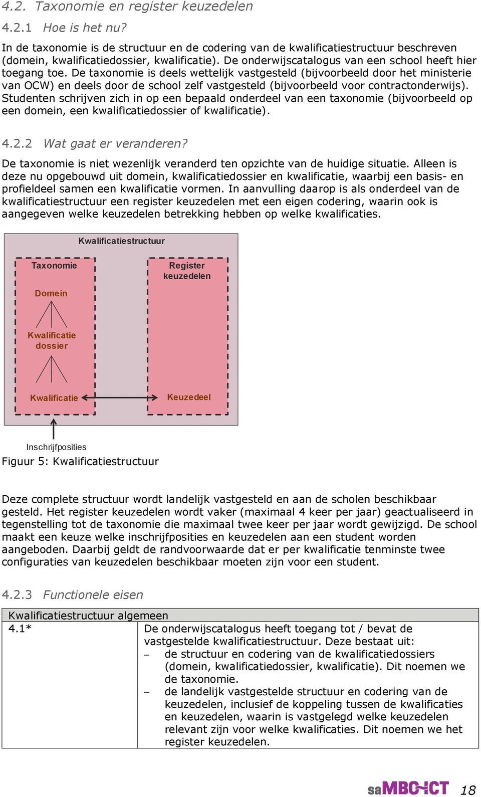 De taxonomie is deels wettelijk vastgesteld (bijvoorbeeld door het ministerie van OCW) en deels door de school zelf vastgesteld (bijvoorbeeld voor contractonderwijs).