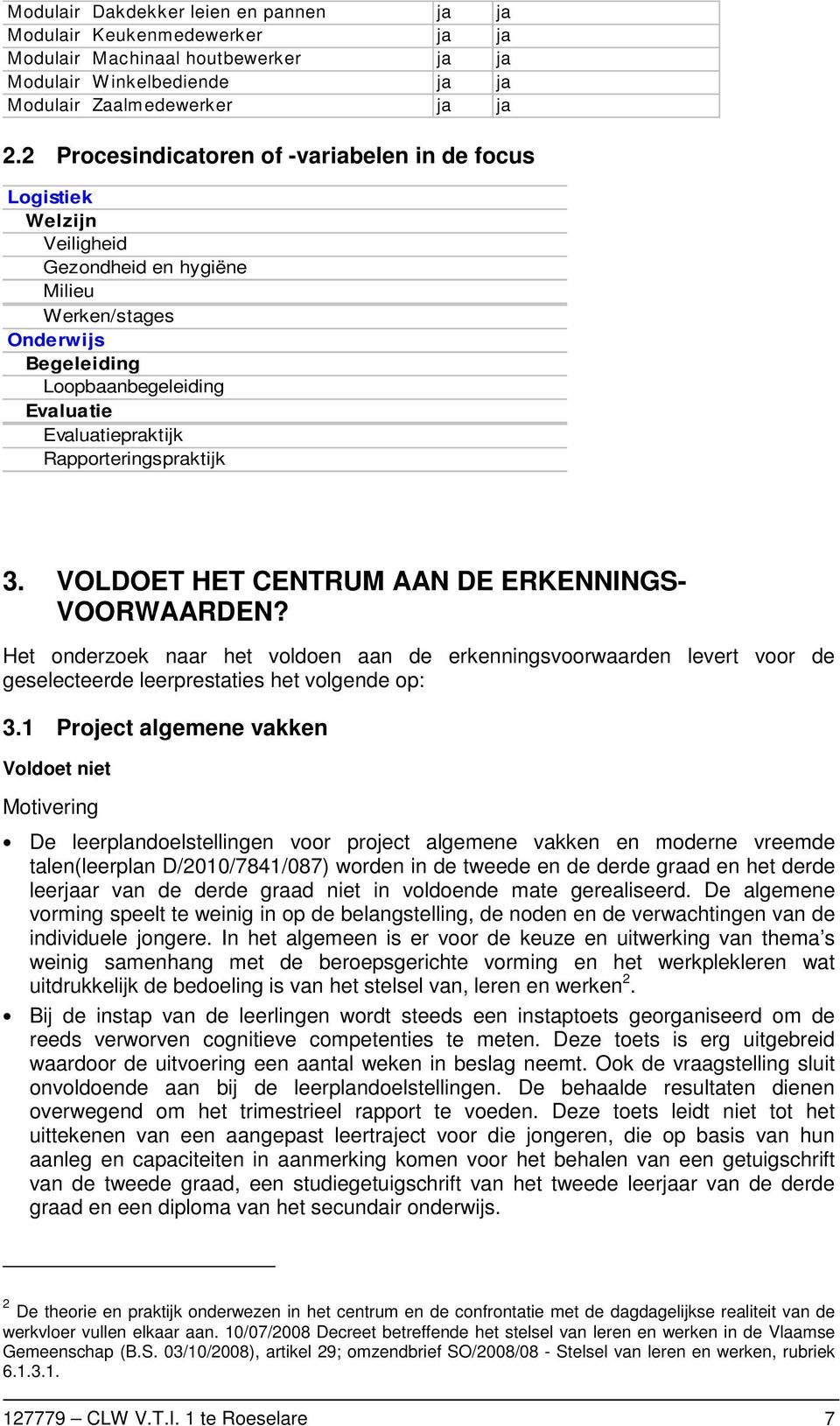 Rapporteringspraktijk 3. VOLDOET HET CENTRUM AAN DE ERKENNINGS- VOORWAARDEN? Het onderzoek naar het voldoen aan de erkenningsvoorwaarden levert voor de geselecteerde leerprestaties het volgende op: 3.