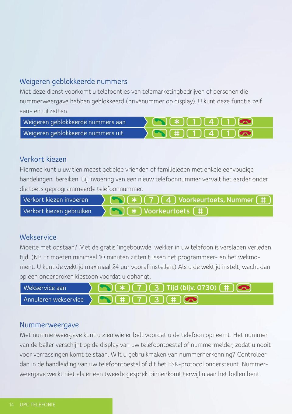 Weigeren geblokkeerde nummers aan Weigeren geblokkeerde nummers uit Verkort kiezen Hiermee kunt u uw tien meest gebelde vrienden of familieleden met enkele eenvoudige handelingen bereiken.