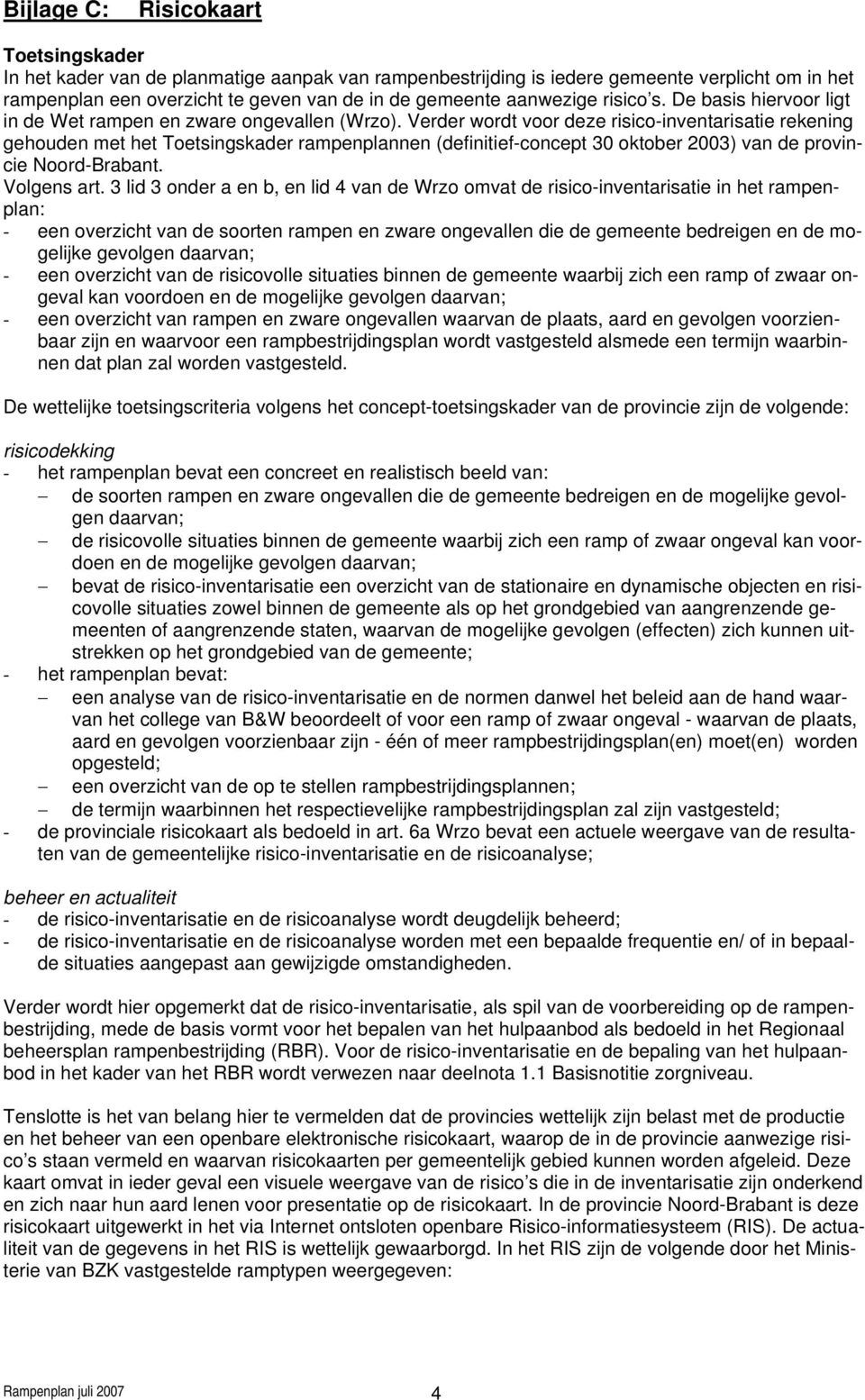 Verder wordt voor deze risico-inventarisatie rekening gehouden met het Toetsingskader rampenplannen (definitief-concept 30 oktober 2003) van de provincie Noord-Brabant. Volgens art.