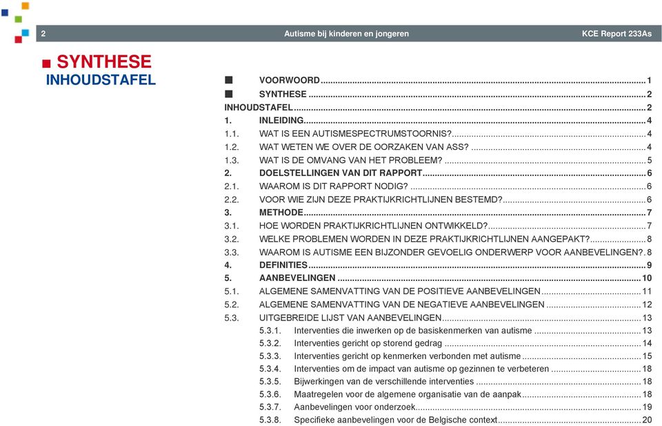 .. 7 3.1. HOE WORDEN PRAKTIJKRICHTLIJNEN ONTWIKKELD?... 7 3.2. WELKE PROBLEMEN WORDEN IN DEZE PRAKTIJKRICHTLIJNEN AANGEPAKT?... 8 3.3. WAAROM IS AUTISME EEN BIJZONDER GEVOELIG ONDERWERP VOOR AANBEVELINGEN?