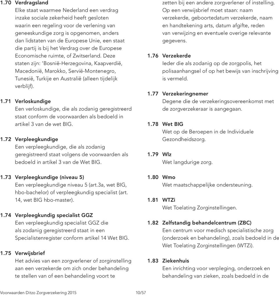 Deze staten zijn: Bosnië-Herzegovina, Kaapverdië, Macedonië, Marokko, Servië-Montenegro, Tunesië, Turkije en Australië (alleen tijdelijk verblijf). 1.