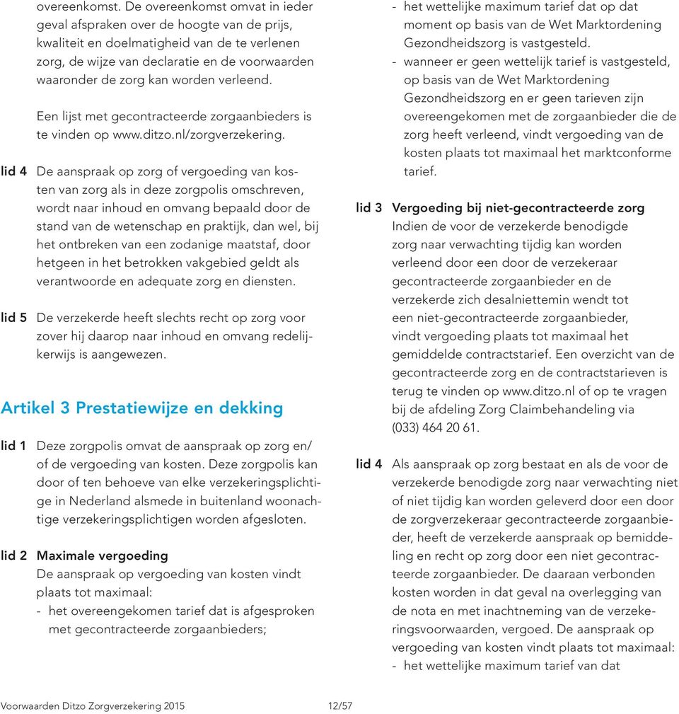 verleend. Een lijst met gecontracteerde zorgaanbieders is te vinden op www.ditzo.nl/zorgverzekering.